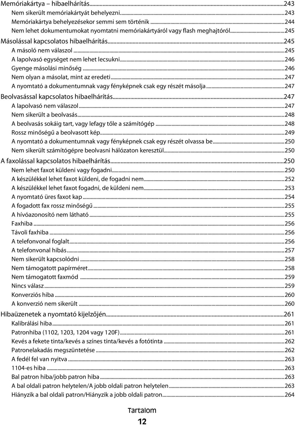 ..246 Gyenge másolási minőség...246 Nem olyan a másolat, mint az eredeti...247 A nyomtató a dokumentumnak vagy fényképnek csak egy részét másolja...247 Beolvasással kapcsolatos hibaelhárítás.