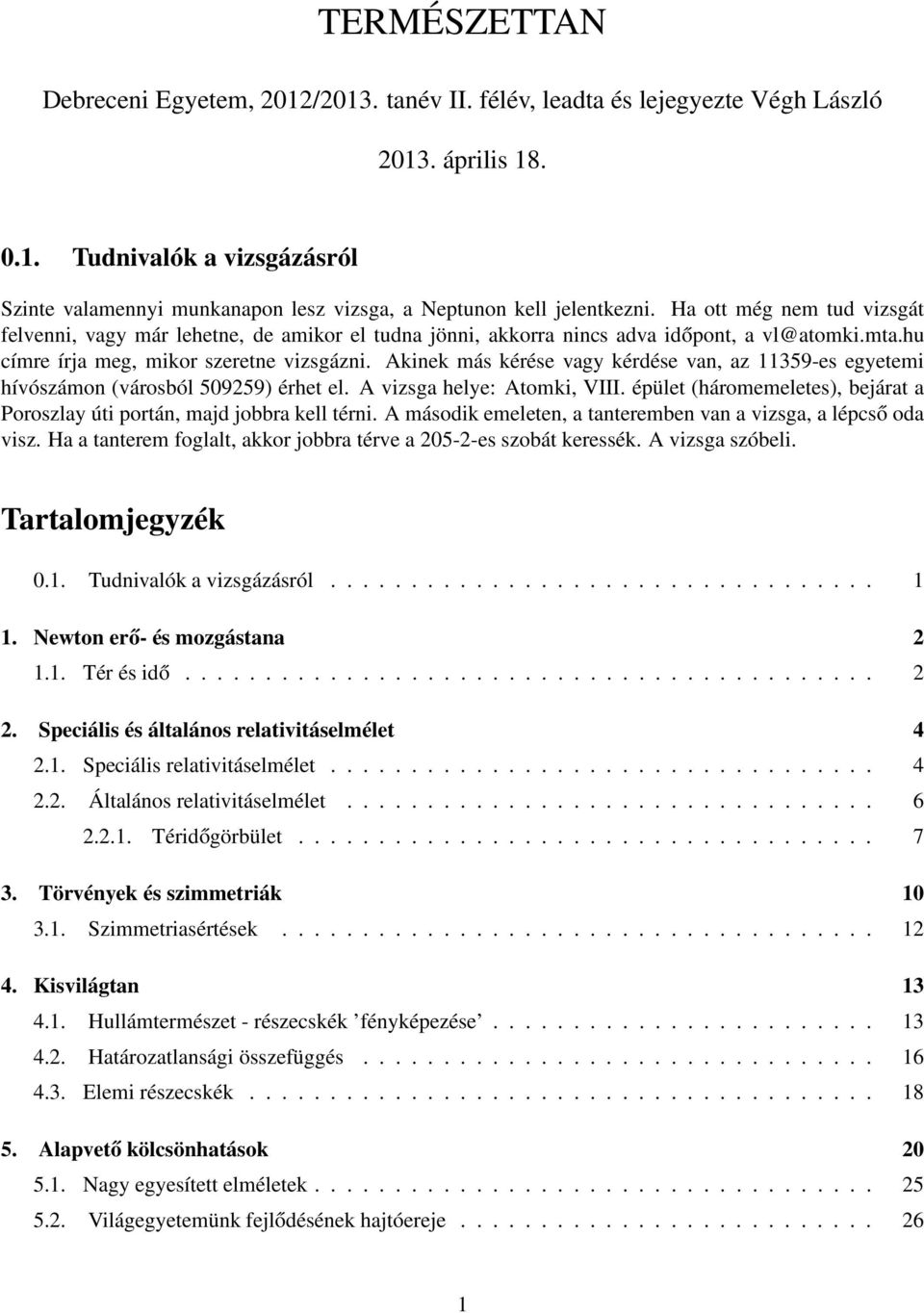 Akinek más kérése vagy kérdése van, az 11359-es egyetemi hívószámon (városból 509259) érhet el. A vizsga helye: Atomki, VIII.