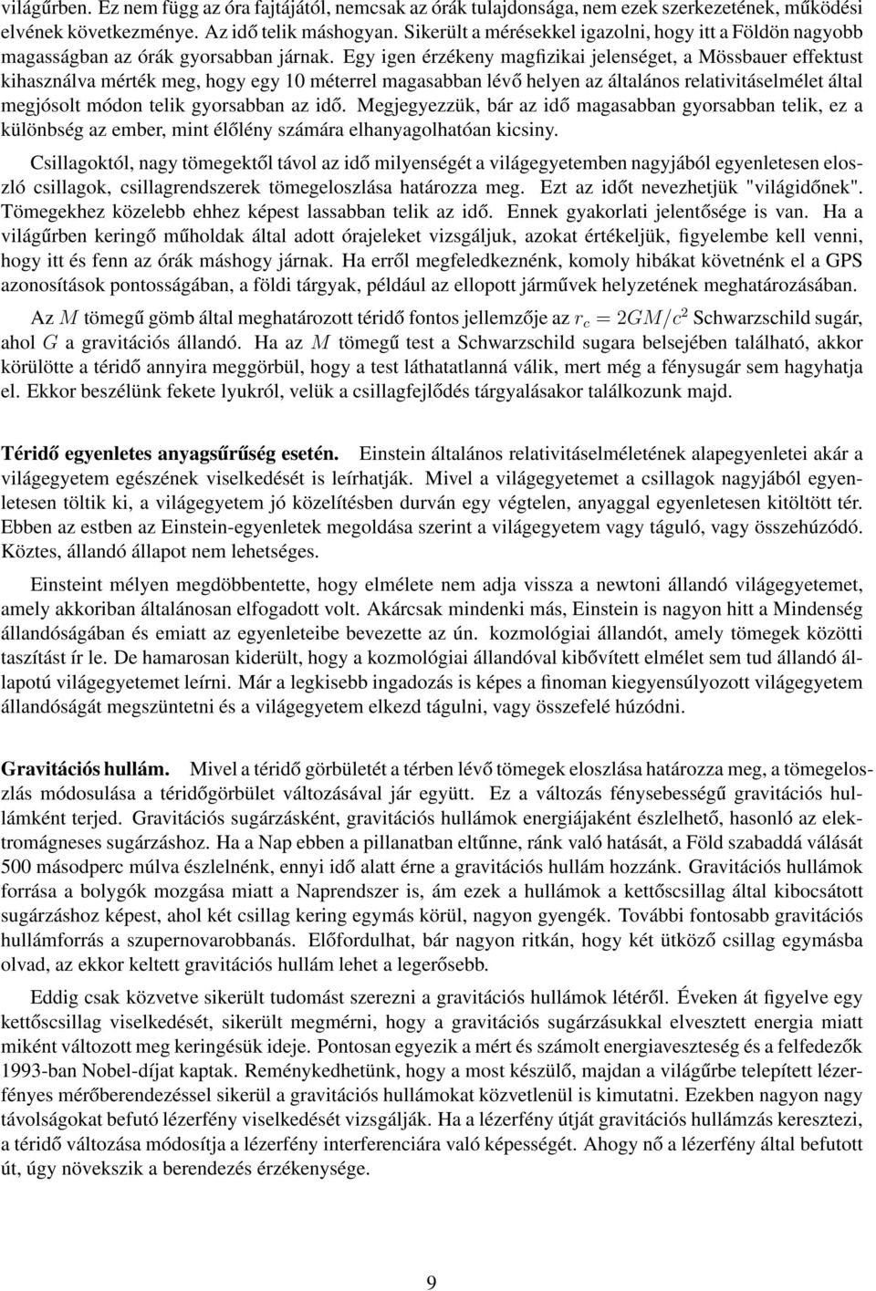 Egy igen érzékeny magfizikai jelenséget, a Mössbauer effektust kihasználva mérték meg, hogy egy 10 méterrel magasabban lévő helyen az általános relativitáselmélet által megjósolt módon telik