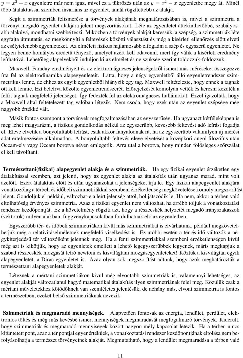Léte az egyenletet áttekinthetőbbé, szabályosabb alakúvá, mondhatni szebbé teszi.