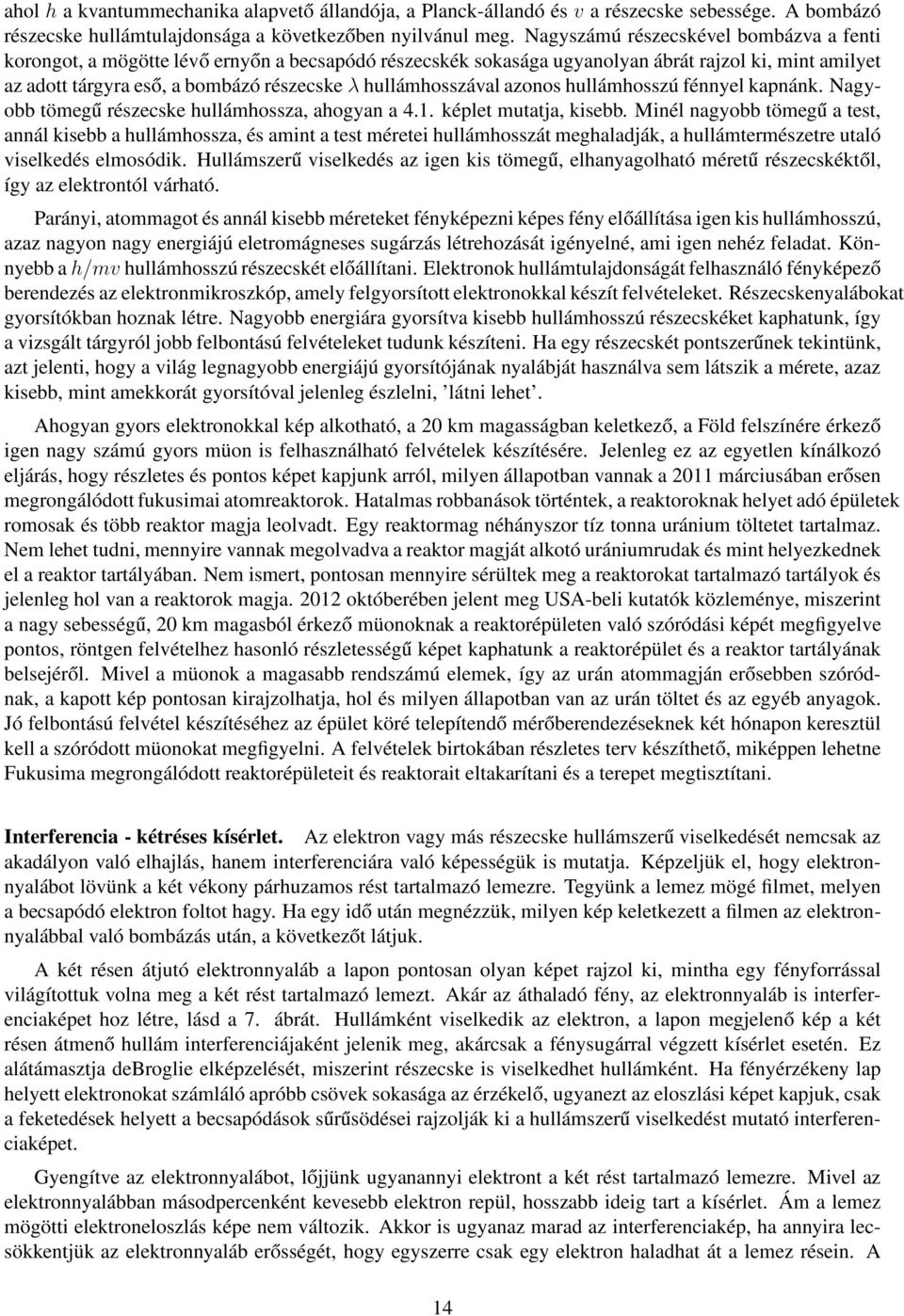 hullámhosszával azonos hullámhosszú fénnyel kapnánk. Nagyobb tömegű részecske hullámhossza, ahogyan a 4.1. képlet mutatja, kisebb.