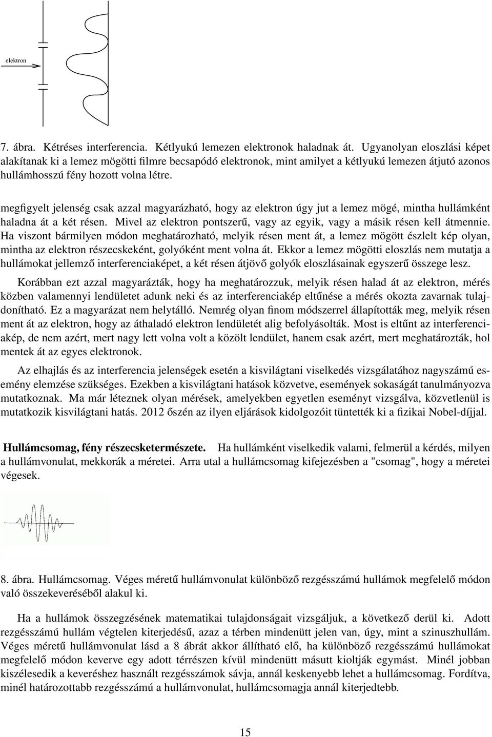 megfigyelt jelenség csak azzal magyarázható, hogy az elektron úgy jut a lemez mögé, mintha hullámként haladna át a két résen.