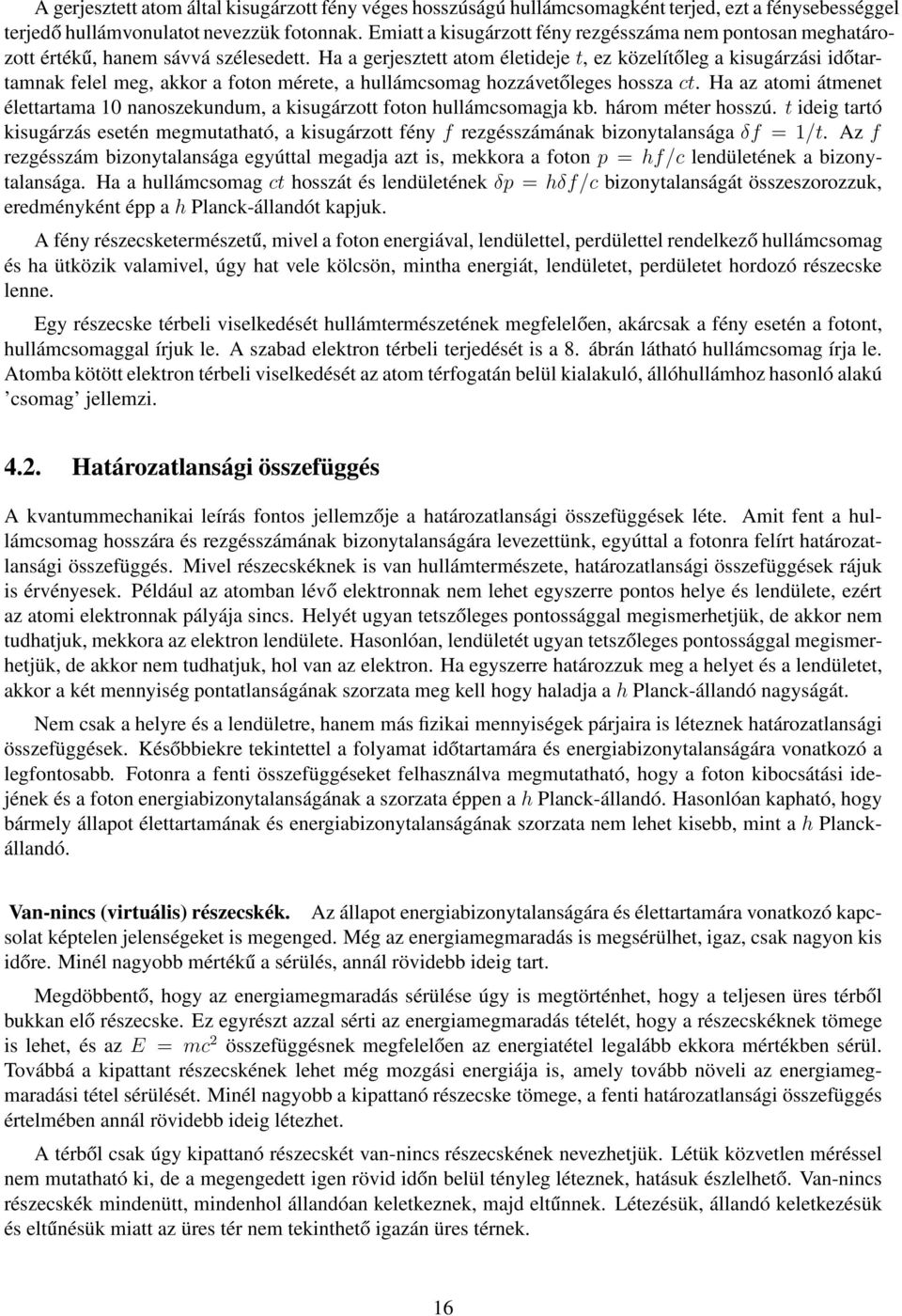 Ha a gerjesztett atom életideje t, ez közelítőleg a kisugárzási időtartamnak felel meg, akkor a foton mérete, a hullámcsomag hozzávetőleges hossza ct.