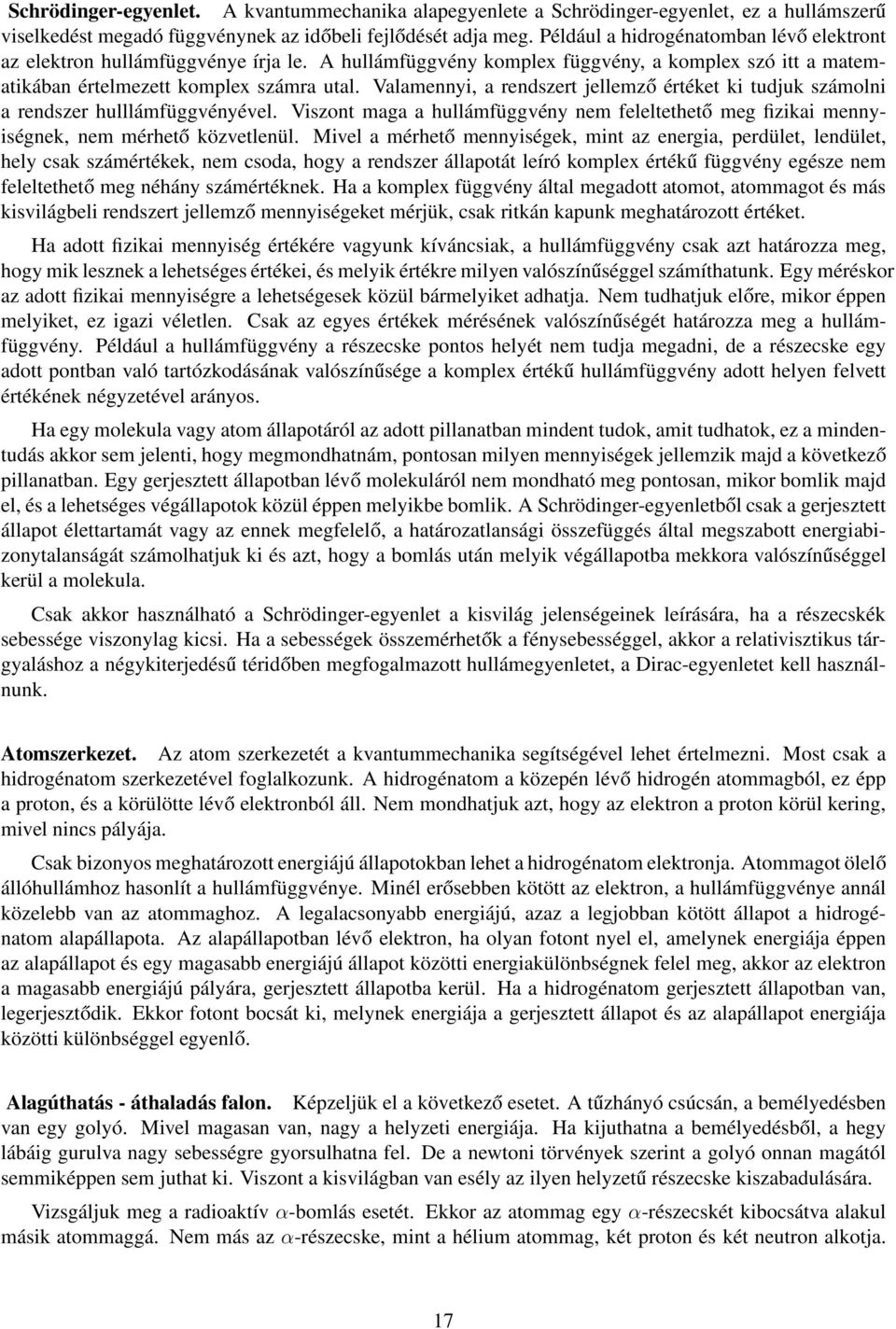 Valamennyi, a rendszert jellemző értéket ki tudjuk számolni a rendszer hulllámfüggvényével. Viszont maga a hullámfüggvény nem feleltethető meg fizikai mennyiségnek, nem mérhető közvetlenül.