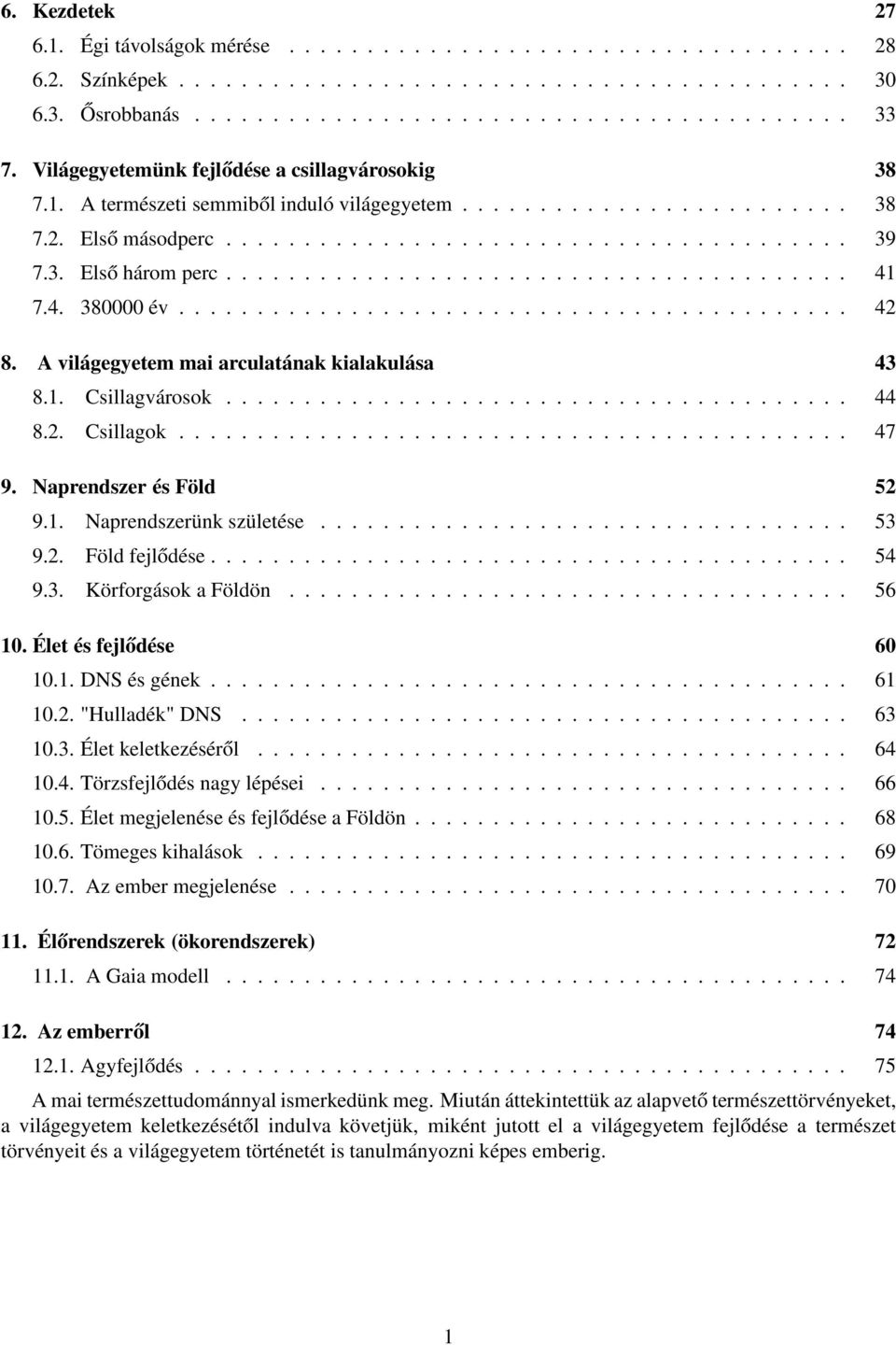 ....................................... 41 7.4. 380000 év........................................... 42 8. A világegyetem mai arculatának kialakulása 43 8.1. Csillagvárosok........................................ 44 8.