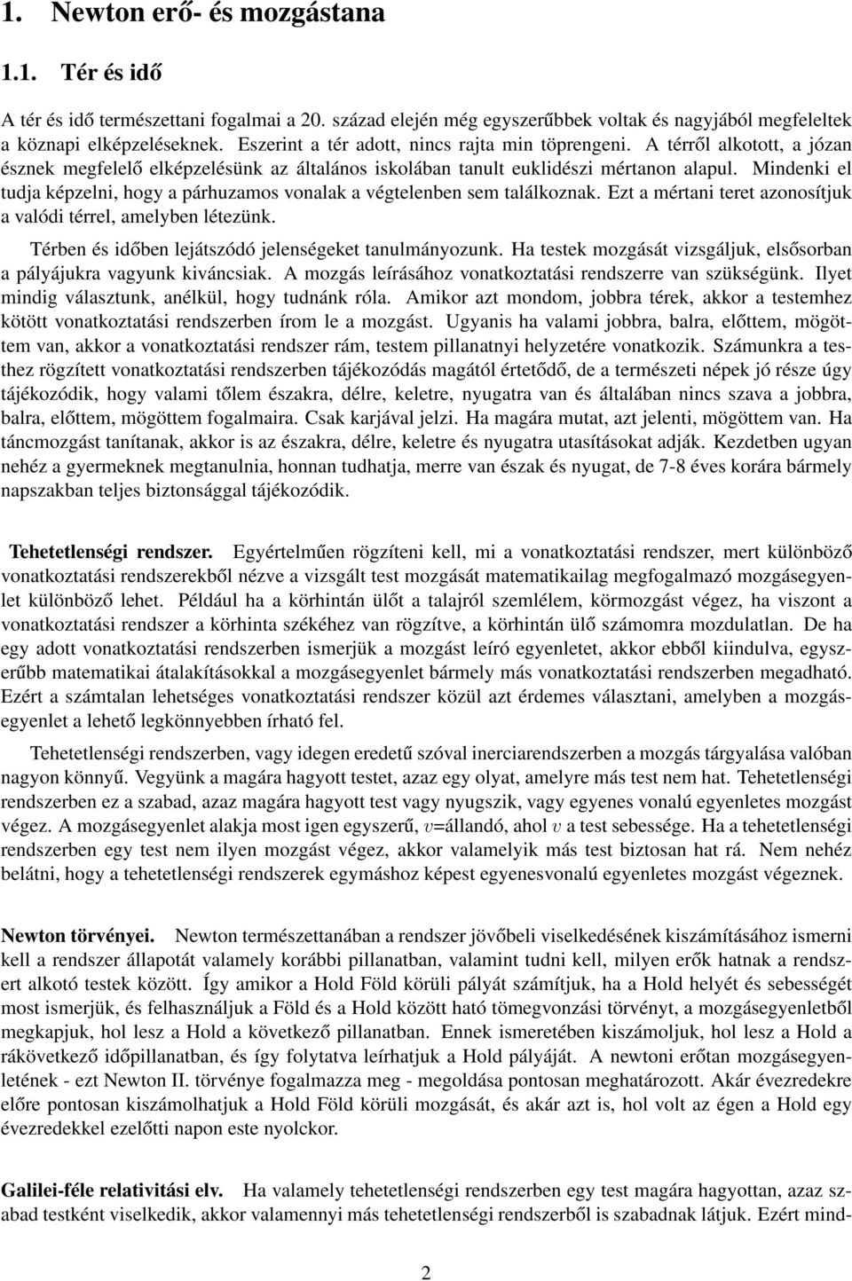 Mindenki el tudja képzelni, hogy a párhuzamos vonalak a végtelenben sem találkoznak. Ezt a mértani teret azonosítjuk a valódi térrel, amelyben létezünk.