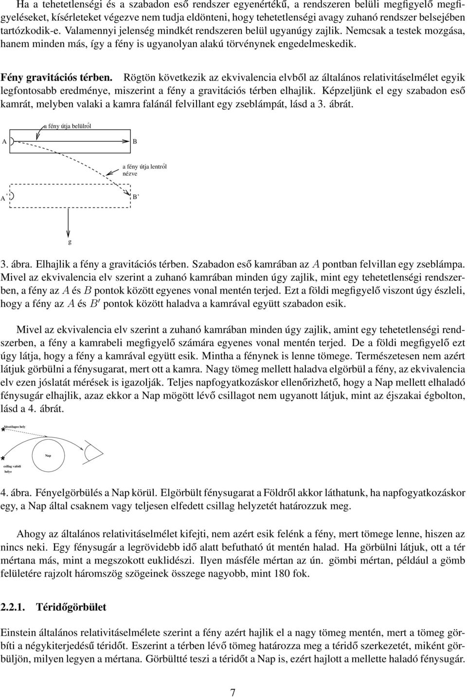 Fény gravitációs térben. Rögtön következik az ekvivalencia elvből az általános relativitáselmélet egyik legfontosabb eredménye, miszerint a fény a gravitációs térben elhajlik.