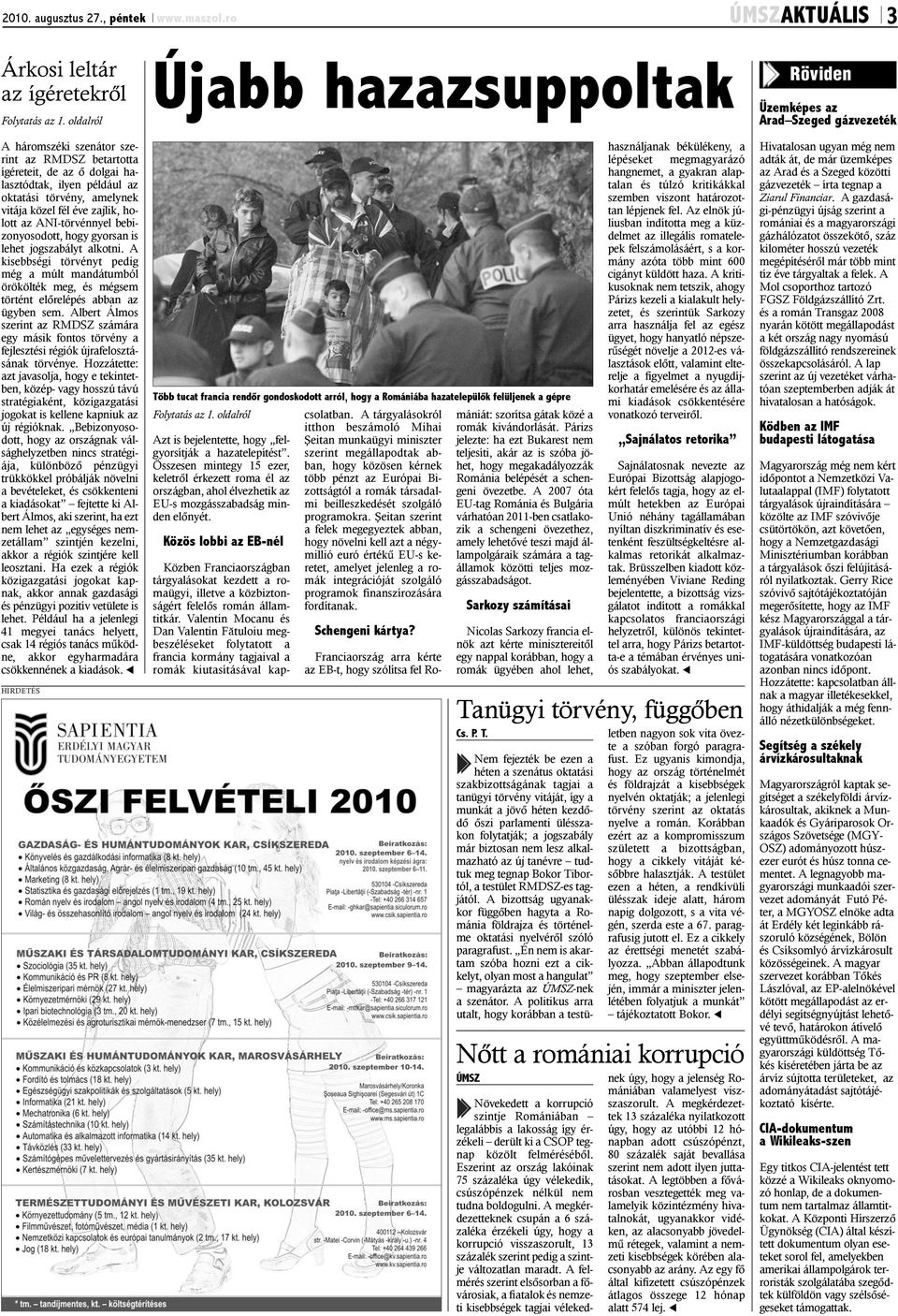 bebizonyosodott, hogy gyorsan is lehet jogszabályt alkotni. A kisebbségi törvényt pedig még a múlt mandátumból örökölték meg, és mégsem történt elõrelépés abban az ügyben sem.