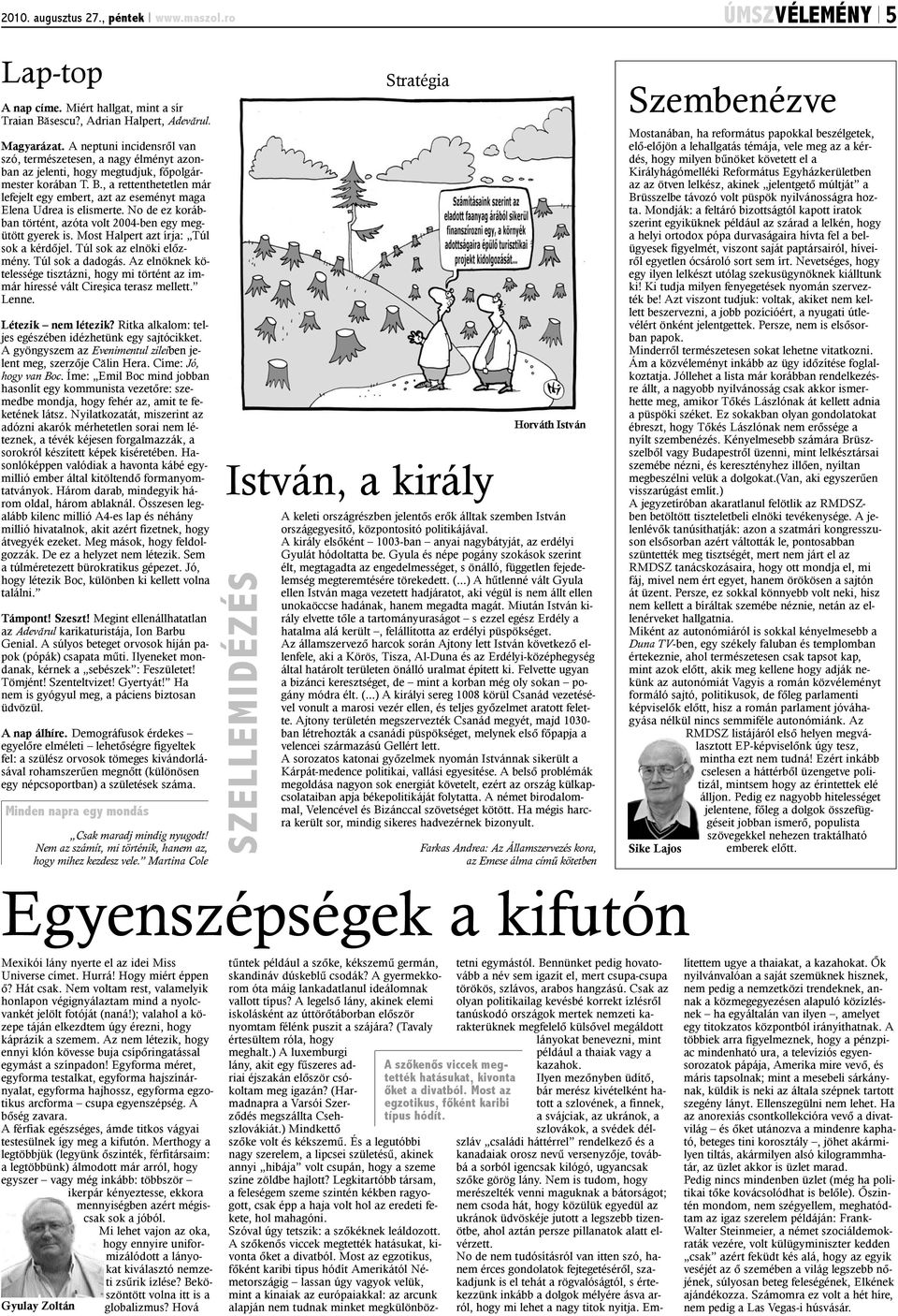 , a rettenthetetlen már lefejelt egy embert, azt az eseményt maga Elena Udrea is elismerte. No de ez korábban történt, azóta volt 2004-ben egy megütött gyerek is.