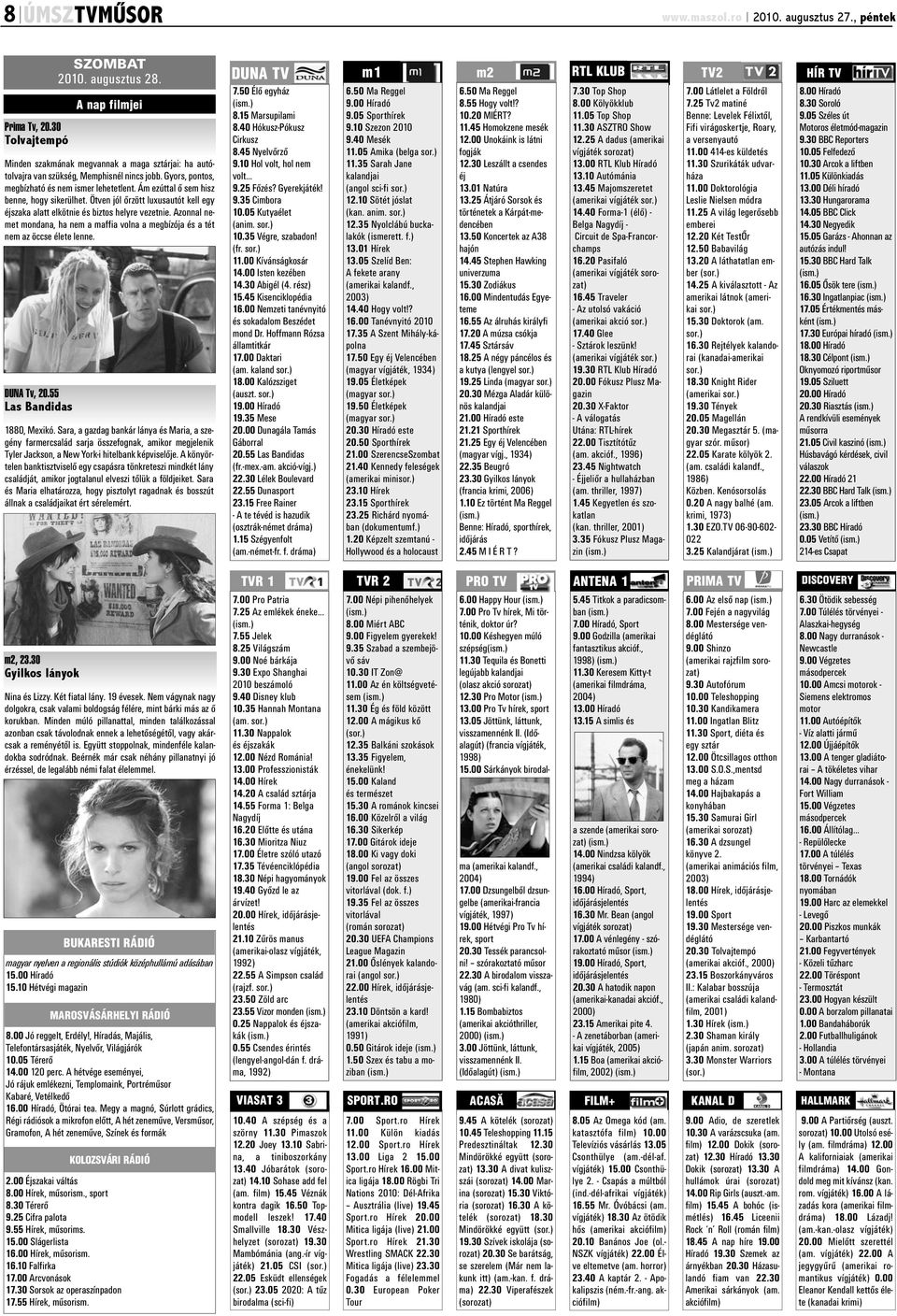 Azonnal nemet mondana, ha nem a maffia volna a megbízója és a tét nem az öccse élete lenne. DUNA Tv, 20.55 Las Bandidas SZOMBAT 2010. augusztus 28. A nap filmjei 1880, Mexikó.