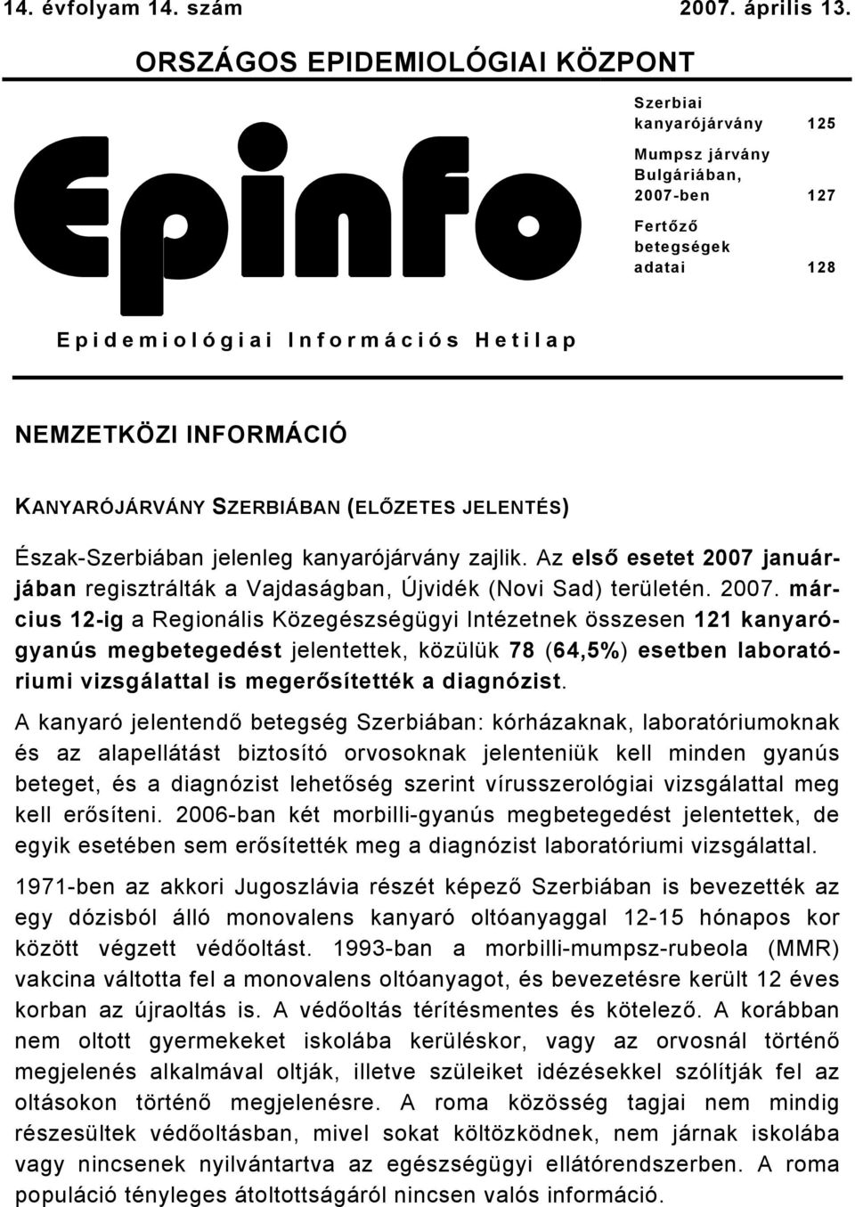 KANYARÓJÁRVÁNY SZERBIÁBAN (ELŐZETES JELENTÉS) Észak-Szerbiában jelenleg kanyarójárvány zajlik. Az első esetet 2007 