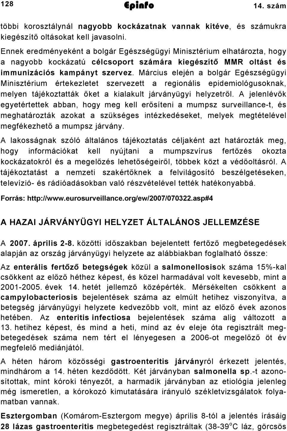 Március elején a bolgár Egészségügyi Minisztérium értekezletet szervezett a regionális epidemiológusoknak, melyen tájékoztatták őket a kialakult járványügyi helyzetről.