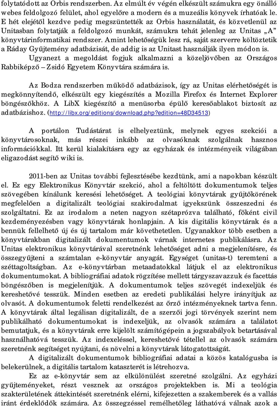 Amint lehetőségük lesz rá, saját szerverre költöztetik a Ráday Gyűjtemény adatbázisát, de addig is az Unitast használják ilyen módon is.