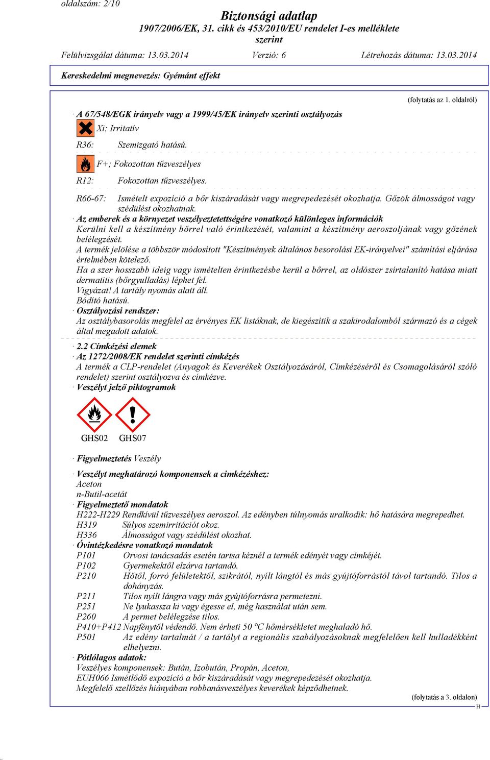 Az emberek és a környezet veszélyeztetettségére vonatkozó különleges információk Kerülni kell a készítmény bőrrel való érintkezését, valamint a készítmény aeroszoljának vagy gőzének belélegzését.