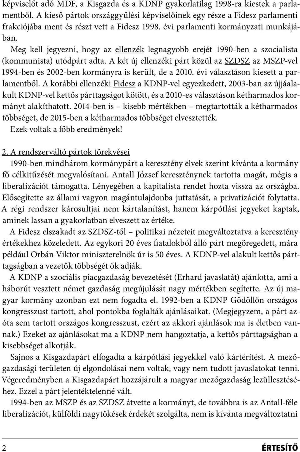 Meg kell jegyezni, hogy az ellenzék legnagyobb erejét 1990-ben a szocialista (kommunista) utódpárt adta.