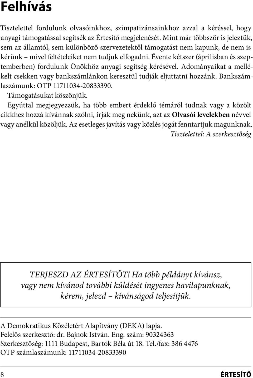 Évente kétszer (áprilisban és szeptemberben) fordulunk Önökhöz anyagi segítség kérésével. Adományaikat a mellékelt csekken vagy bankszámlánkon keresztül tudják eljuttatni hozzánk.