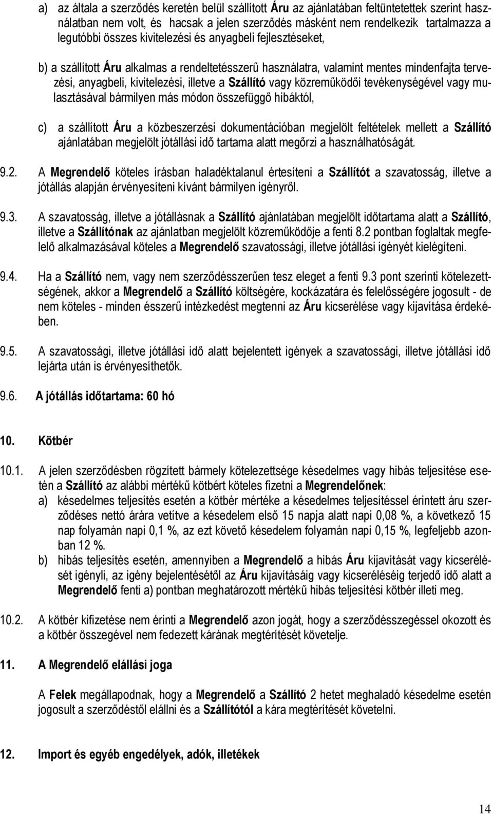 közreműködői tevékenységével vagy mulasztásával bármilyen más módon összefüggő hibáktól, c) a szállított Áru a közbeszerzési dokumentációban megjelölt feltételek mellett a Szállító ajánlatában