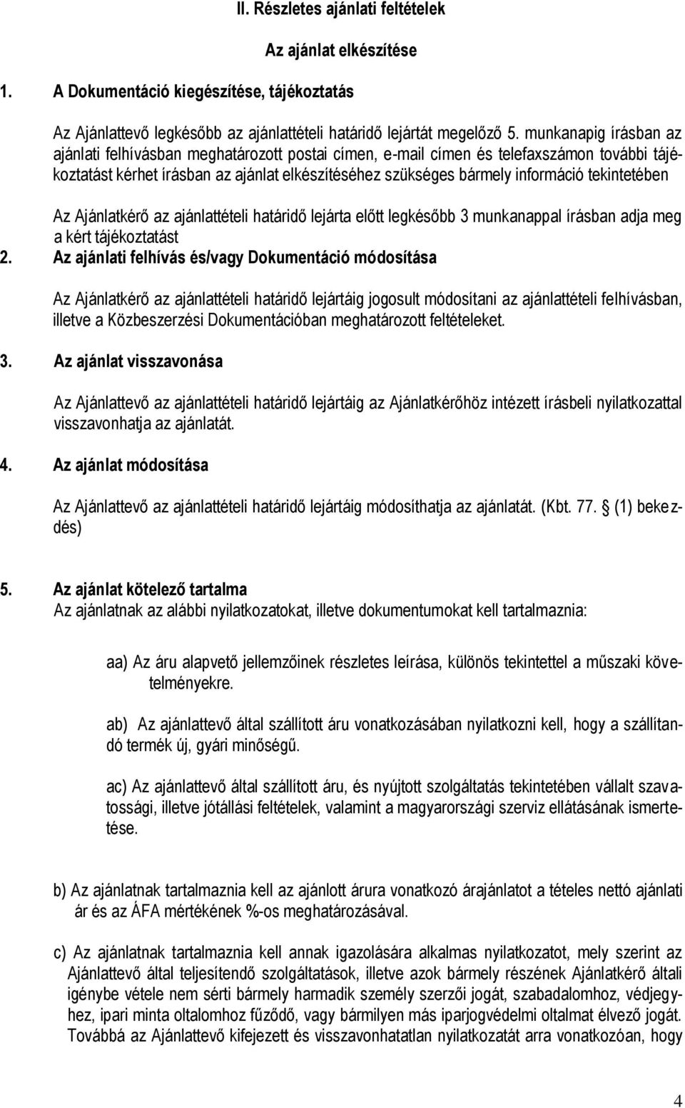 tekintetében Az Ajánlatkérő az ajánlattételi határidő lejárta előtt legkésőbb 3 munkanappal írásban adja meg a kért tájékoztatást 2.