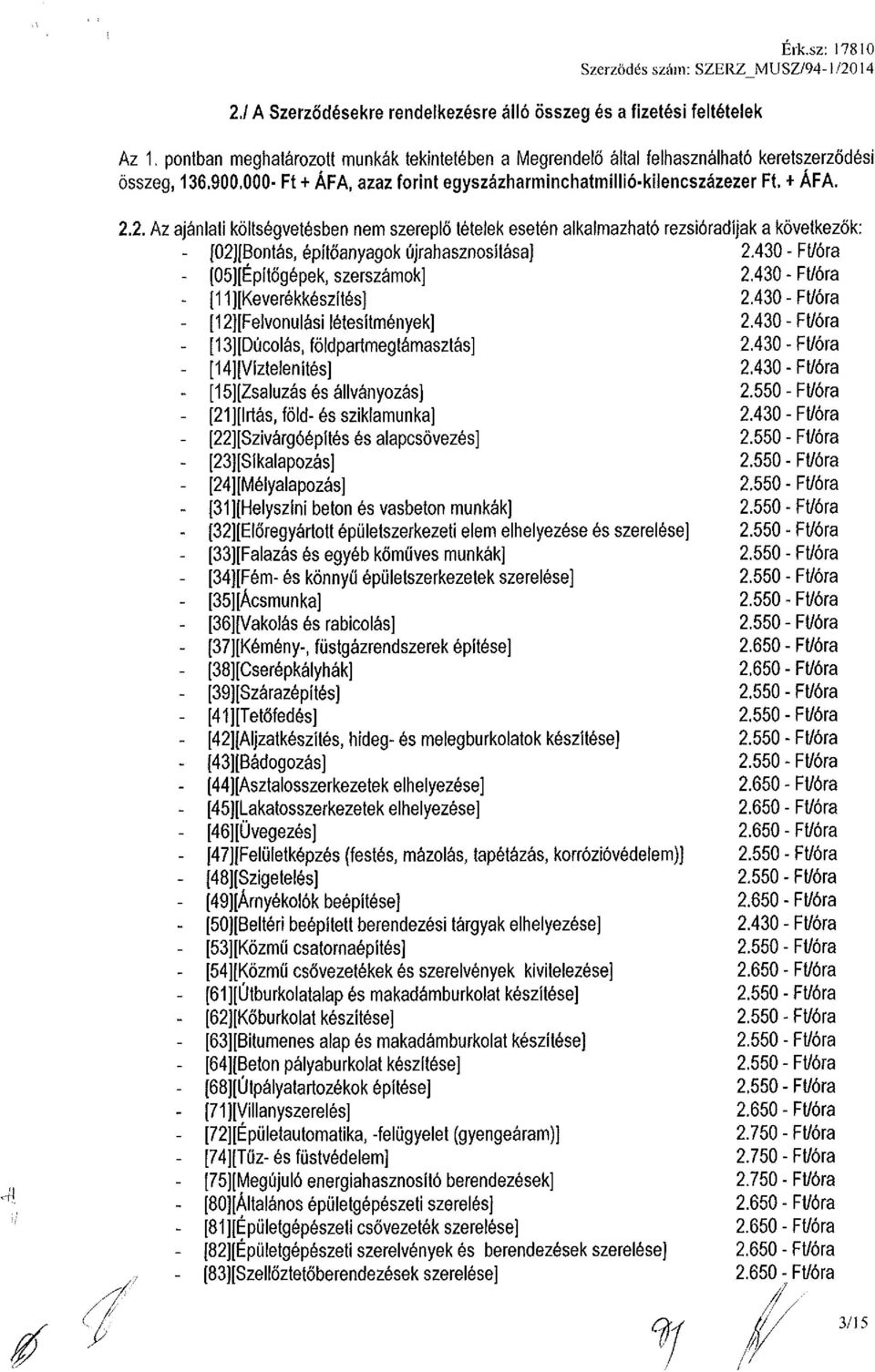 2. Az ajánlati költségvetésben nem szereplő tételek esetén alkalmazható rezsióradíjak a következők: [02][Bontás, építőanyagok újrahasznosítása] 2.430 - Ft/óra [05][Építőgépek, szerszámok] 2.