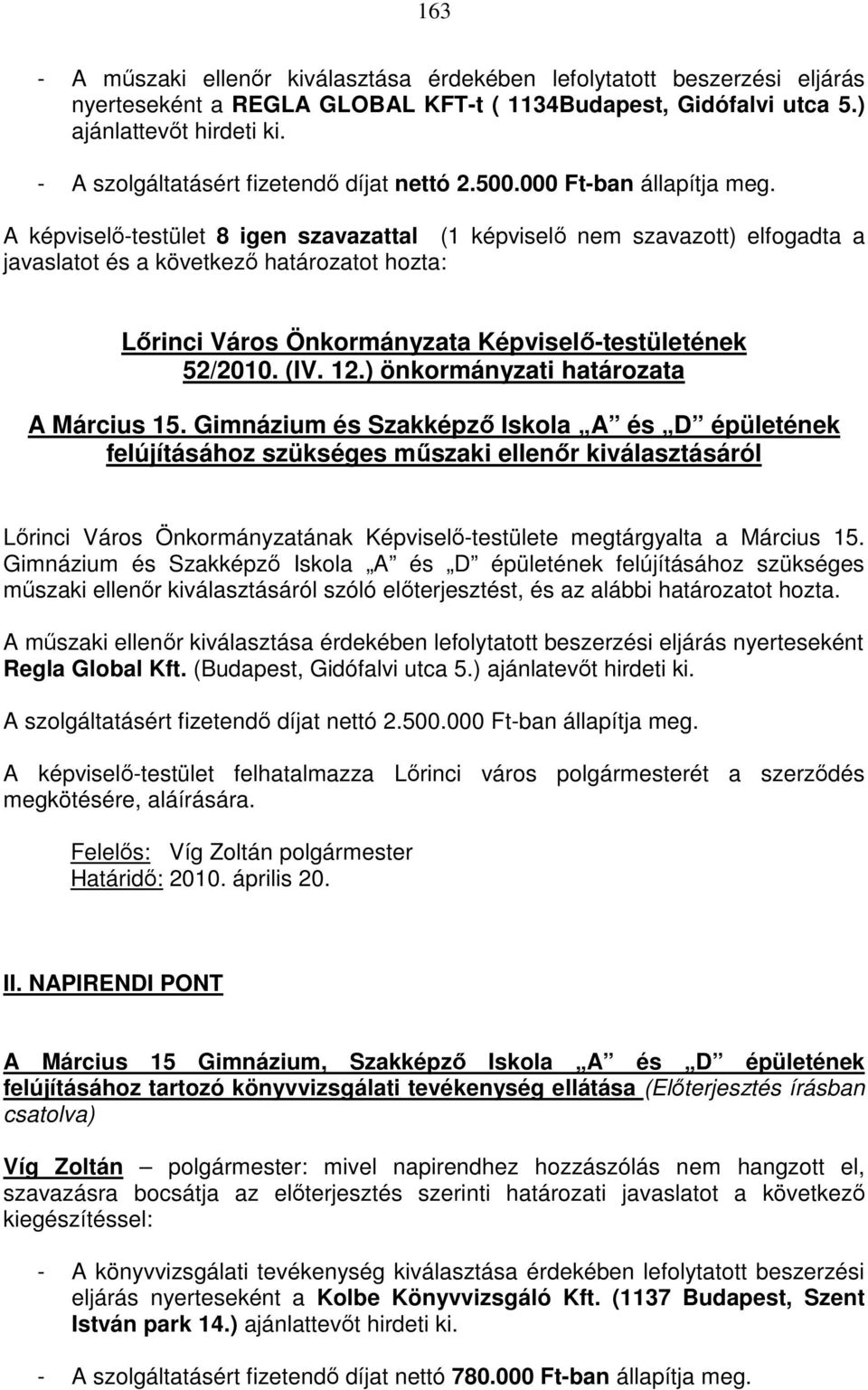 A képviselő-testület 8 igen szavazattal (1 képviselő nem szavazott) elfogadta a javaslatot és a következő határozatot hozta: 52/2010. (IV. 12.) önkormányzati határozata A Március 15.