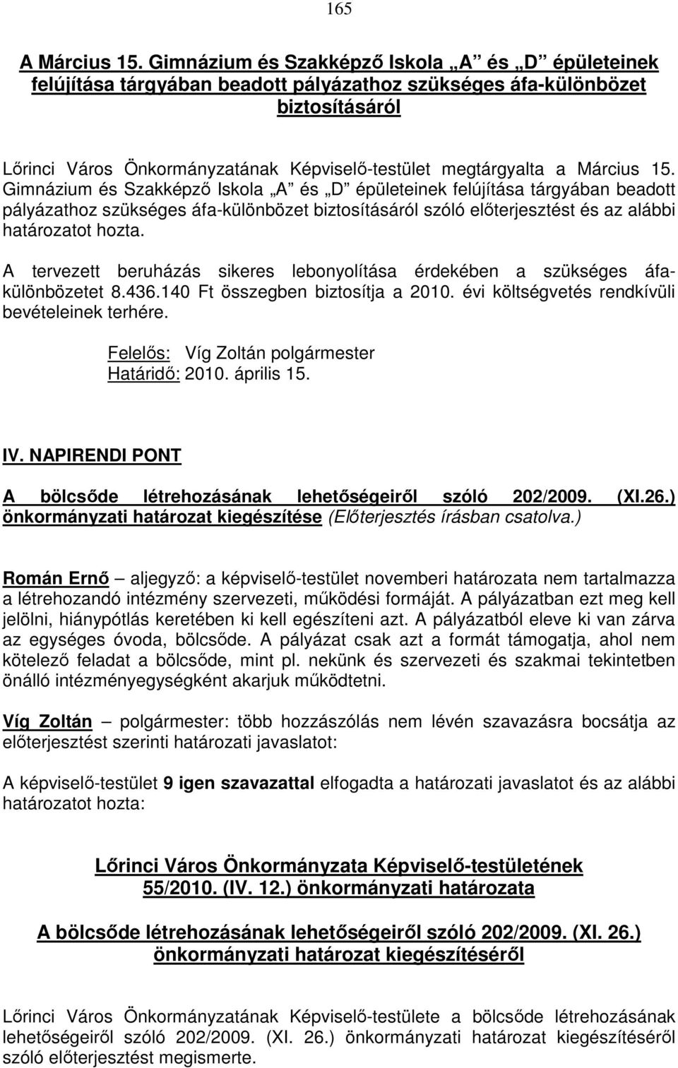 Március 15. Gimnázium és Szakképző Iskola A és D épületeinek felújítása tárgyában beadott pályázathoz szükséges áfa-különbözet biztosításáról szóló előterjesztést és az alábbi határozatot hozta.