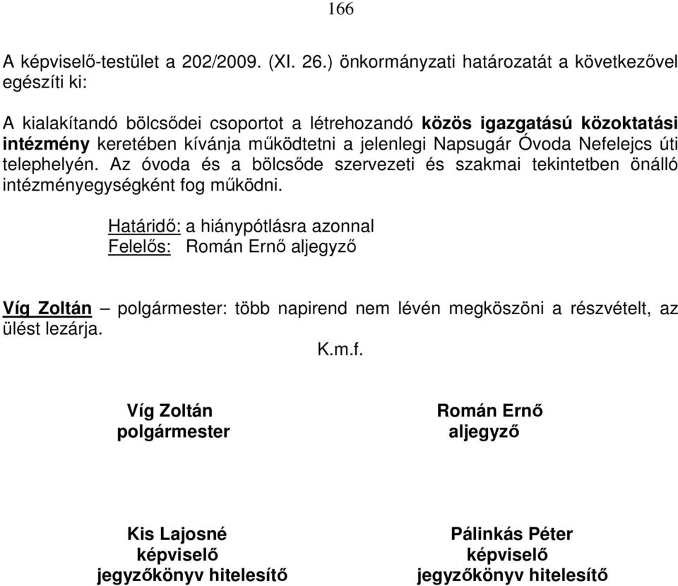 működtetni a jelenlegi Napsugár Óvoda Nefelejcs úti telephelyén. Az óvoda és a bölcsőde szervezeti és szakmai tekintetben önálló intézményegységként fog működni.