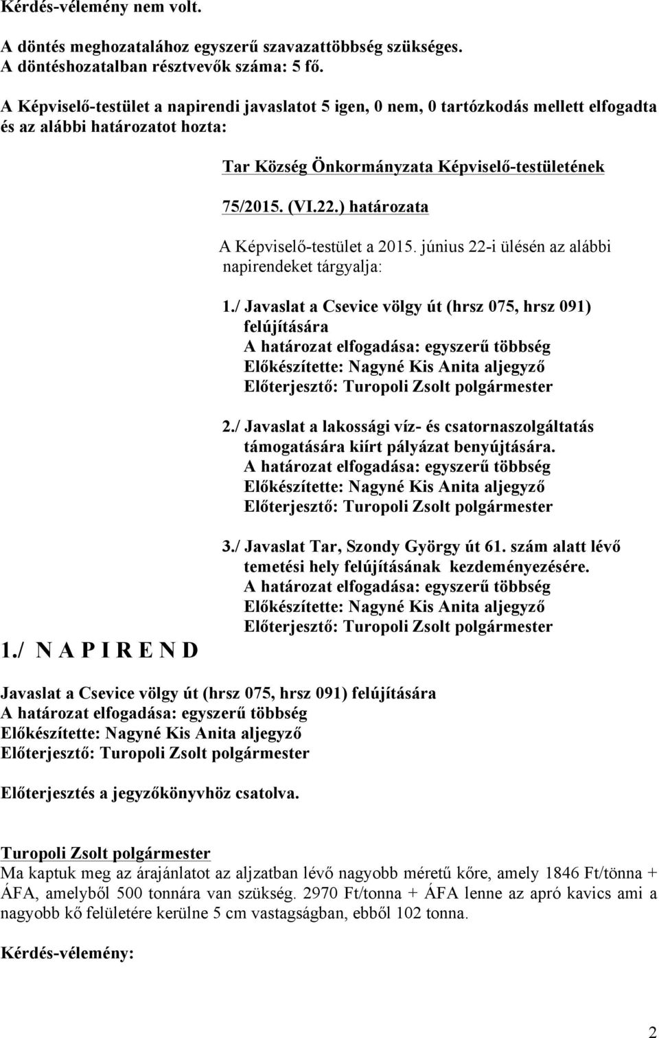 ) határozata A Képviselő-testület a 2015. június 22-i ülésén az alábbi napirendeket tárgyalja: 1./ Javaslat a Csevice völgy út (hrsz 075, hrsz 091) felújítására Előterjesztő: 2.