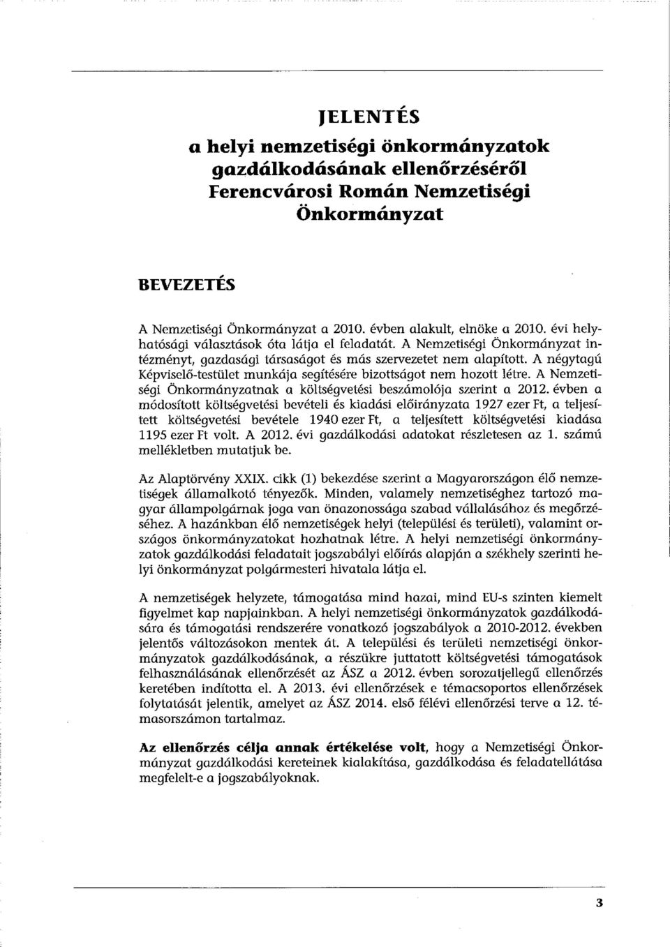 A négytagú Képviselő-testület munkája segítésére bizottságat nem hozott létre. A Nemzetiségi Önkormányzatnak a költségvetési beszámolója szerint a 2012.