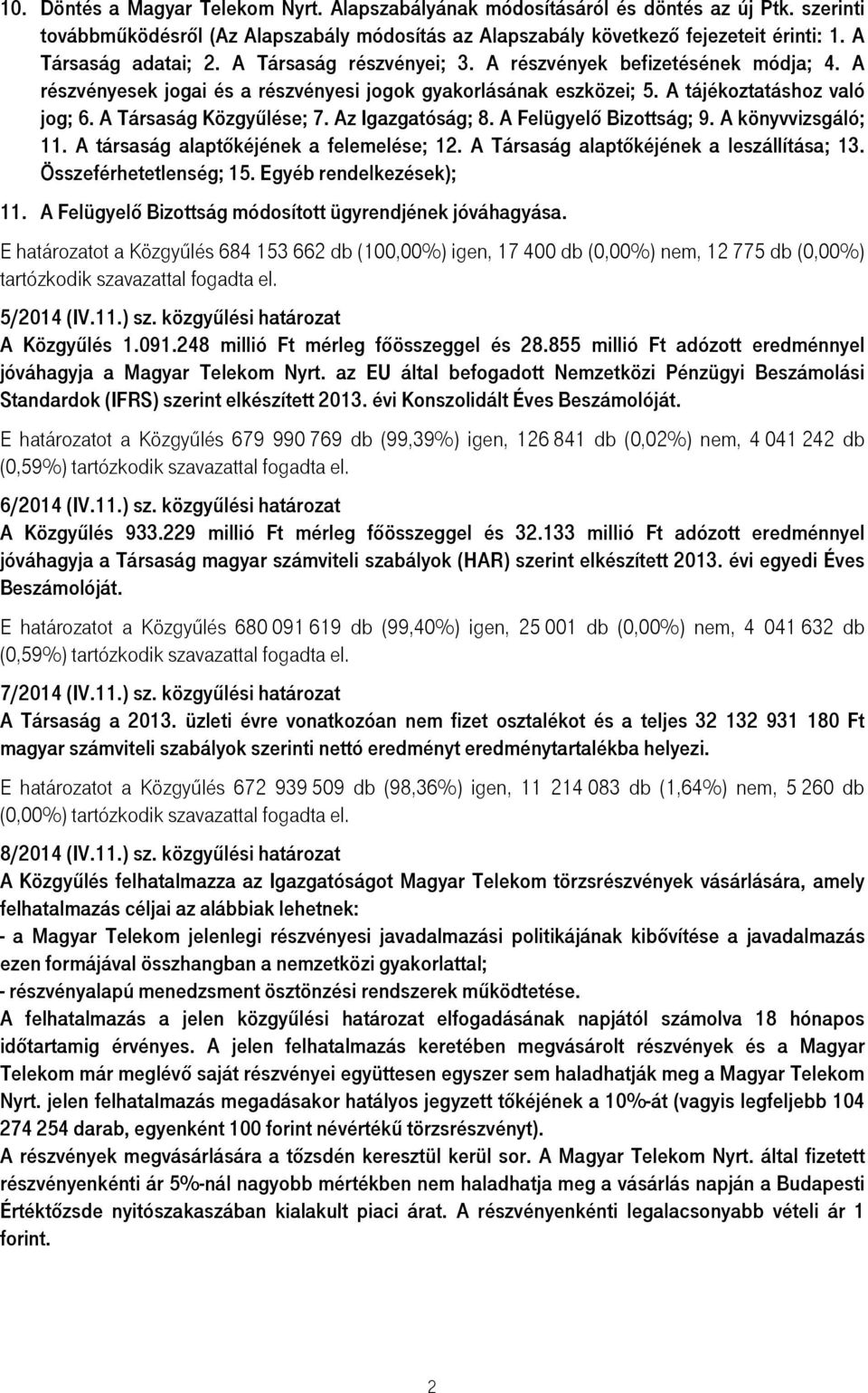 A Társaság Közgyűlése; 7. Az Igazgatóság; 8. A Felügyelő Bizottság; 9. A könyvvizsgáló; 11. A társaság alaptőkéjének a felemelése; 12. A Társaság alaptőkéjének a leszállítása; 13.