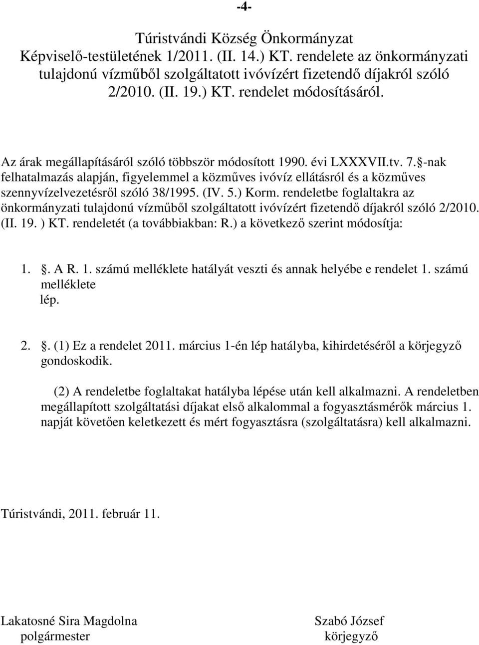 5.) Korm. rendeletbe foglaltakra az önkormányzati tulajdonú vízműből szolgáltatott ivóvízért fizetendő díjakról szóló 2/2010. (II. 19. ) KT. rendeletét (a továbbiakban: R.