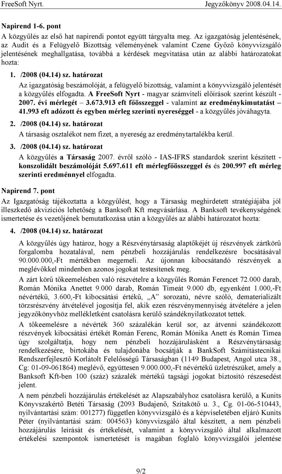 hozta: 1. /2008 (04.14) sz. határozat Az igazgatóság beszámolóját, a felügyelő bizottság, valamint a könyvvizsgáló jelentését a közgyűlés elfogadta.