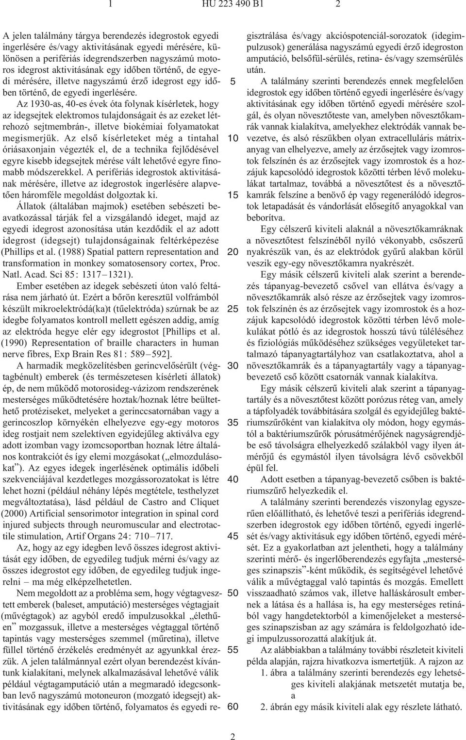 Az 1930-as, 40-es évek óta folynak kísérletek, hogy az idegsejtek elektromos tulajdonságait és az ezeket létrehozó sejtmembrán-, illetve biokémiai folyamatokat megismerjük.