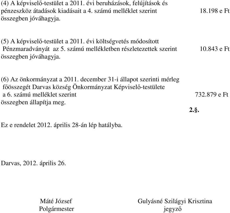 (6) Az önkormányzat a 2011. december 31-i állapot szerinti mérleg főösszegét Darvas község Önkormányzat Képviselő-testülete a 6. számú melléklet szerint 732.