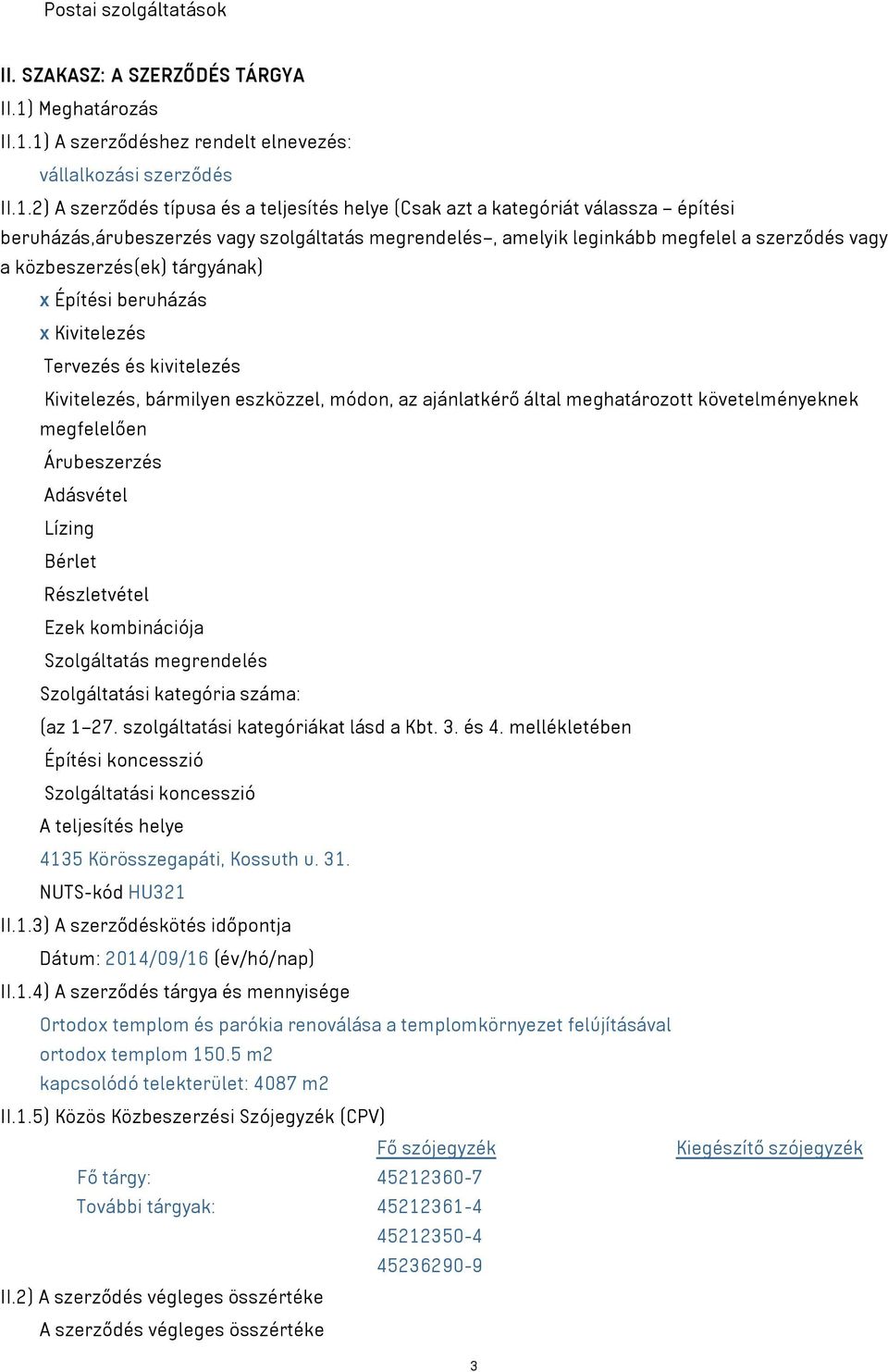 1) A szerződéshez rendelt elnevezés: vállalkozási szerződés II.1.2) A szerződés típusa és a teljesítés helye (Csak azt a kategóriát válassza építési beruházás,árubeszerzés vagy szolgáltatás