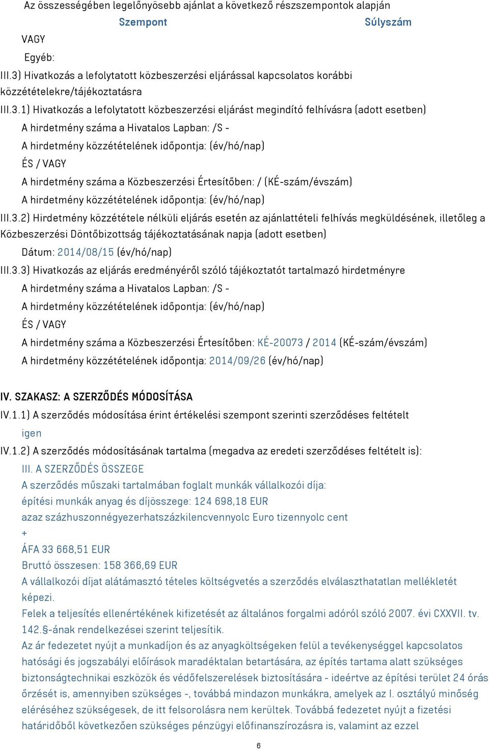 A hirdetmény száma a Hivatalos Lapban: /S - A hirdetmény közzétételének időpontja: (év/hó/nap) ÉS / VAGY A hirdetmény száma a Közbeszerzési Értesítőben: / (KÉ-szám/évszám) A hirdetmény közzétételének