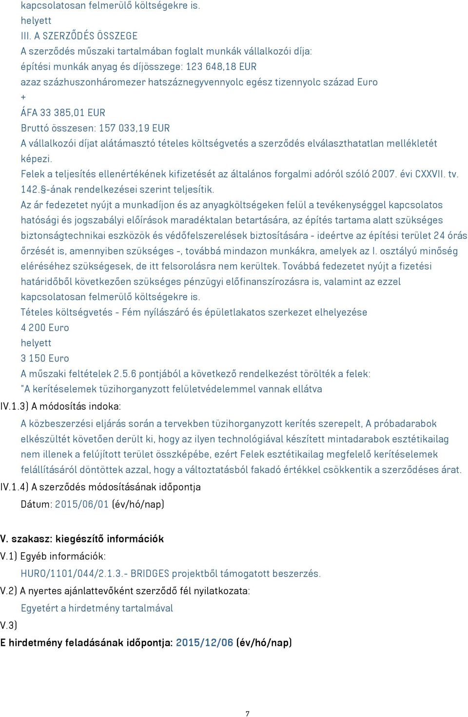 század Euro + ÁFA 33 385,01 EUR Bruttó összesen: 157 033,19 EUR A vállalkozói díjat alátámasztó tételes költségvetés a szerződés elválaszthatatlan mellékletét képezi.