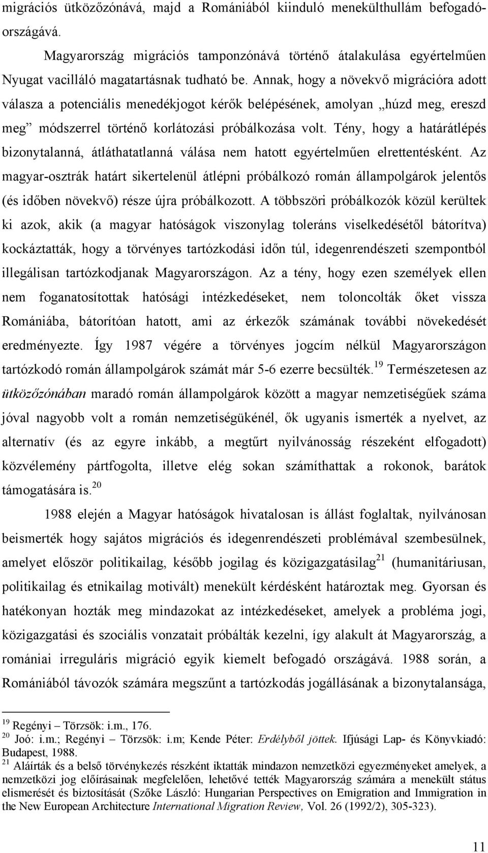Tény, hogy a határátlépés bizonytalanná, átláthatatlanná válása nem hatott egyértelműen elrettentésként.