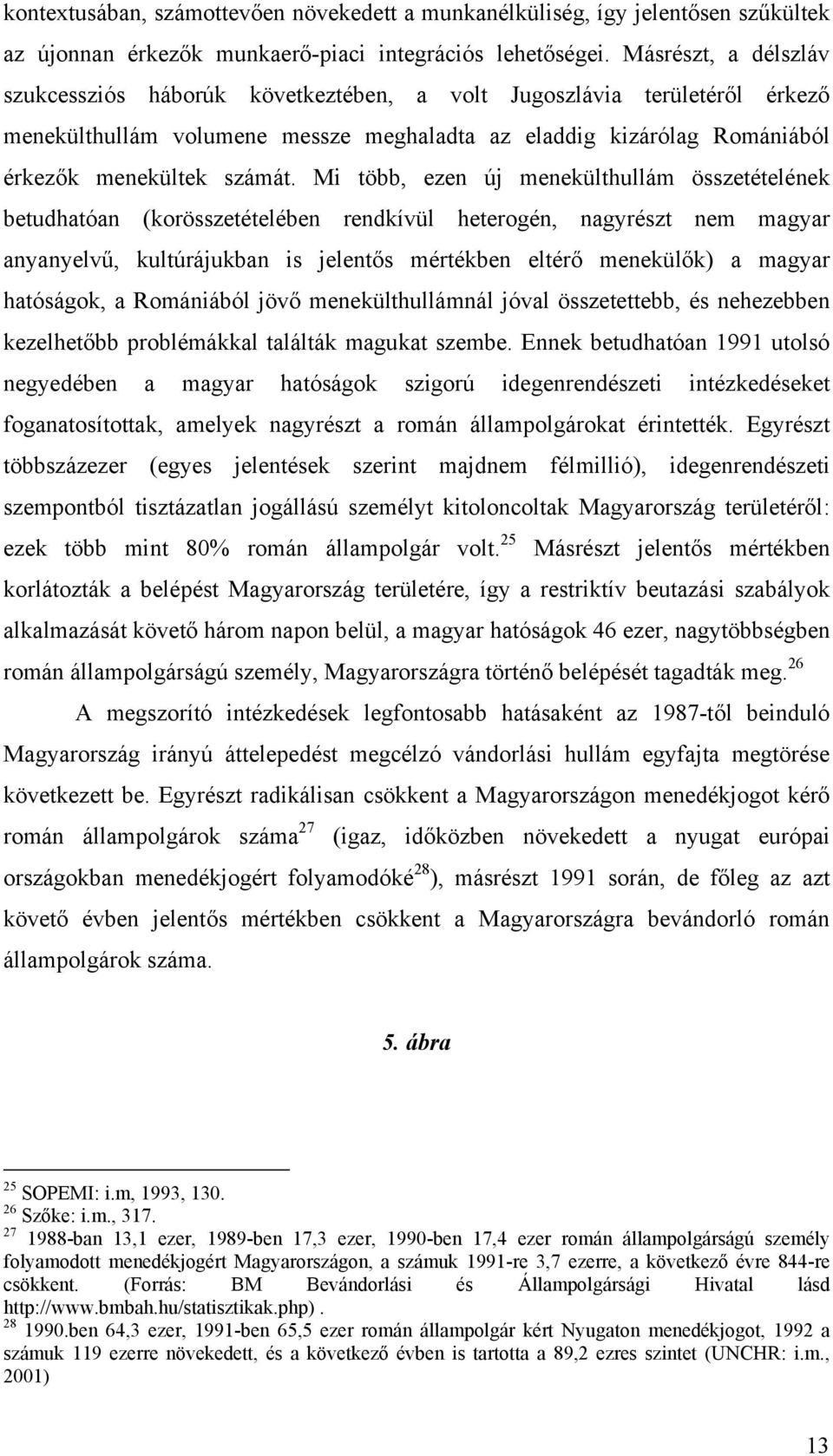 Mi több, ezen új menekülthullám összetételének betudhatóan (korösszetételében rendkívül heterogén, nagyrészt nem magyar anyanyelvű, kultúrájukban is jelentős mértékben eltérő menekülők) a magyar