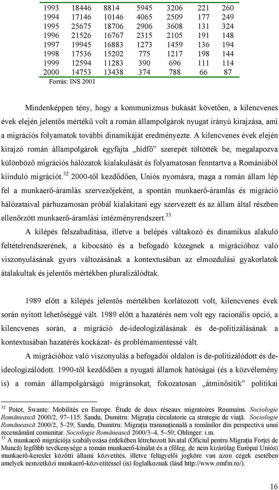 román állampolgárok nyugat irányú kirajzása, ami a migrációs folyamatok további dinamikáját eredményezte.