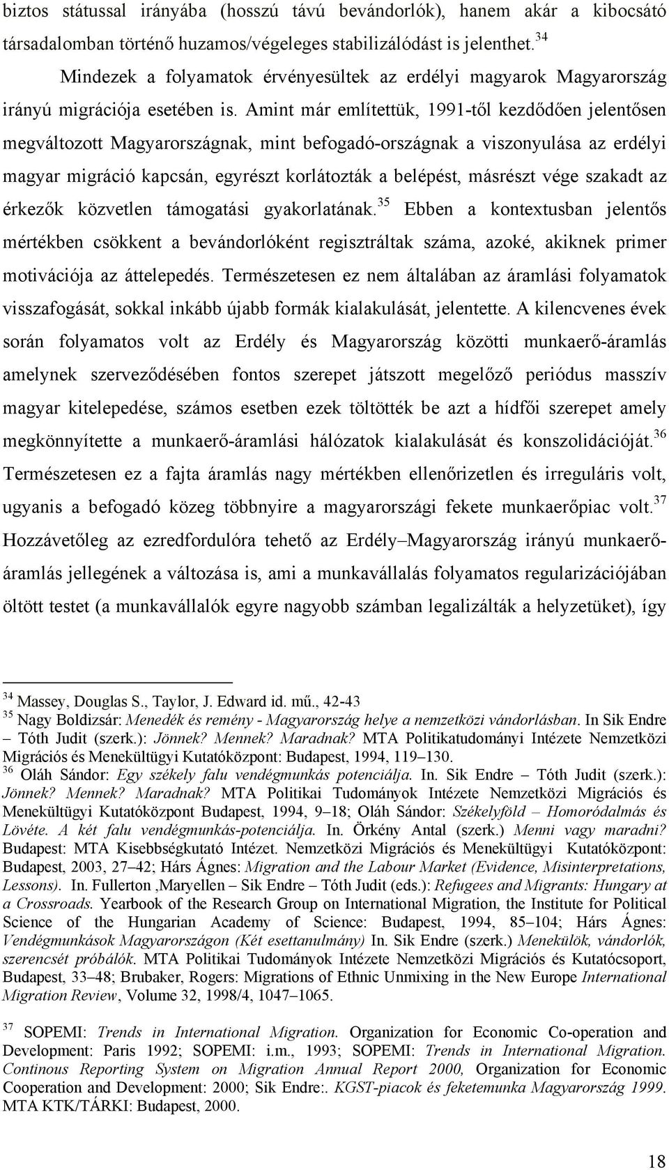 Amint már említettük, 1991-től kezdődően jelentősen megváltozott Magyarországnak, mint befogadó-országnak a viszonyulása az erdélyi magyar migráció kapcsán, egyrészt korlátozták a belépést, másrészt