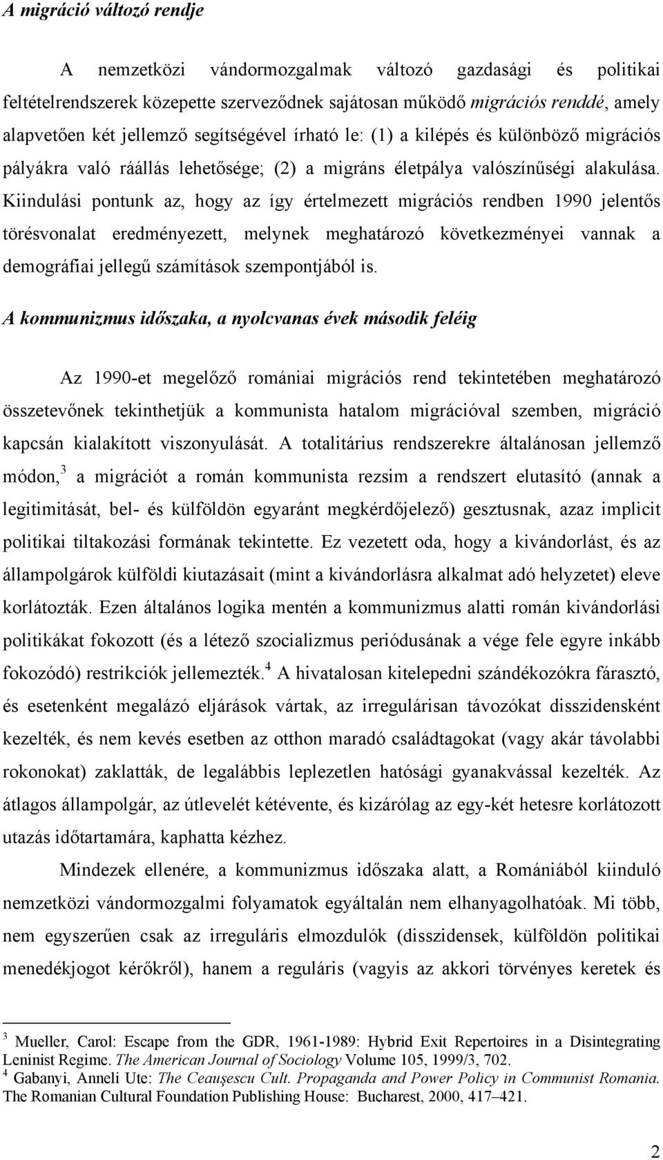 Kiindulási pontunk az, hogy az így értelmezett migrációs rendben 1990 jelentős törésvonalat eredményezett, melynek meghatározó következményei vannak a demográfiai jellegű számítások szempontjából is.