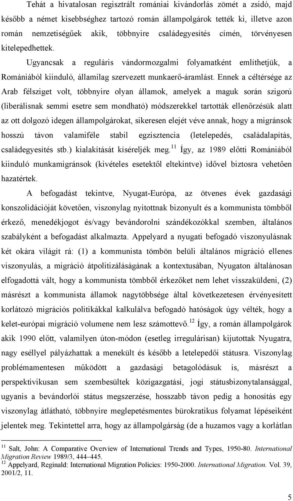 Ennek a céltérsége az Arab félsziget volt, többnyire olyan államok, amelyek a maguk során szigorú (liberálisnak semmi esetre sem mondható) módszerekkel tartották ellenőrzésük alatt az ott dolgozó