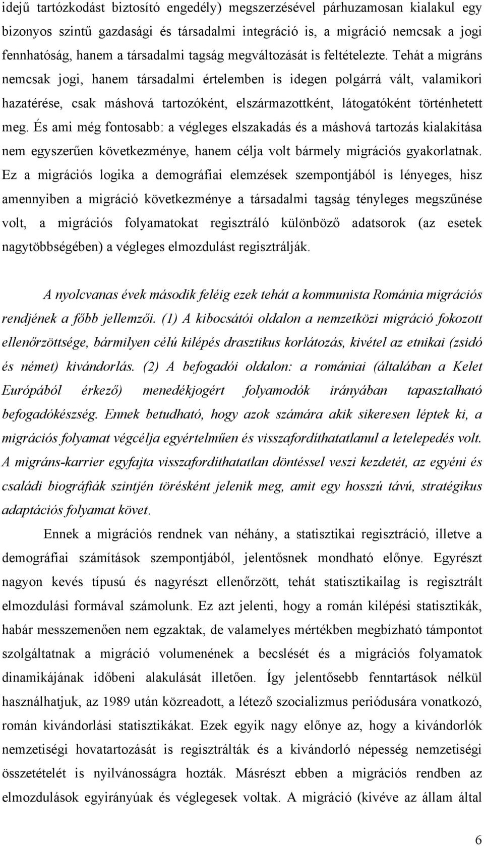 Tehát a migráns nemcsak jogi, hanem társadalmi értelemben is idegen polgárrá vált, valamikori hazatérése, csak máshová tartozóként, elszármazottként, látogatóként történhetett meg.