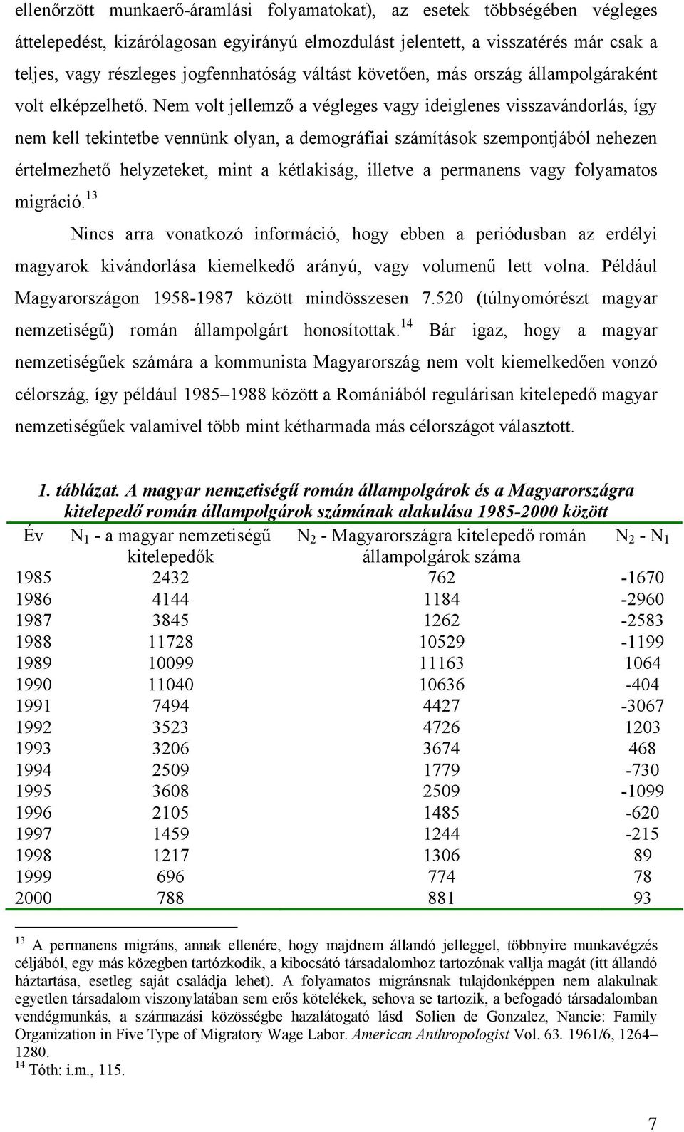 Nem volt jellemző a végleges vagy ideiglenes visszavándorlás, így nem kell tekintetbe vennünk olyan, a demográfiai számítások szempontjából nehezen értelmezhető helyzeteket, mint a kétlakiság,
