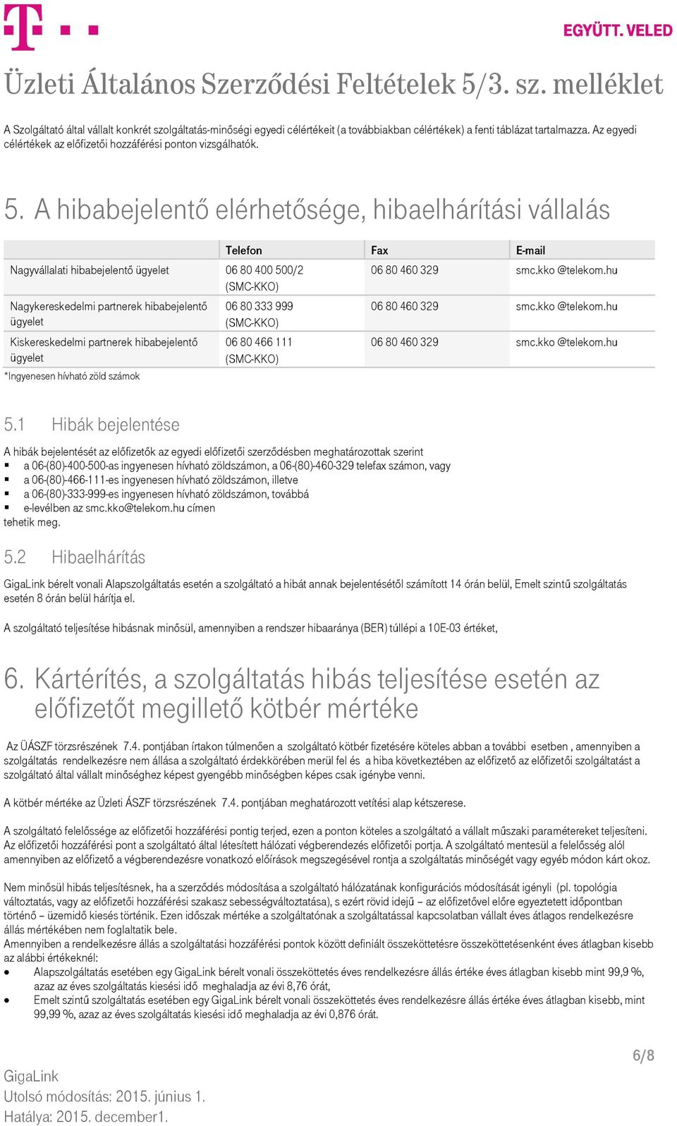 A hibabejelentő elérhetősége, hibaelhárítási vállalás Nagyvállalati hibabejelentő ügyelet 06 80 400 500/2 (SMC-KKO) Nagykereskedelmi partnerek hibabejelentő ügyelet Kiskereskedelmi partnerek