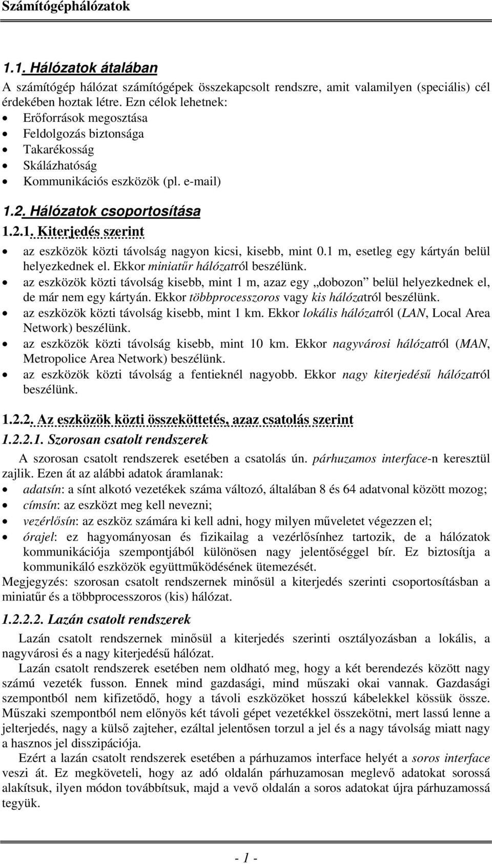 2. Hálózatok csoportosítása 1.2.1. Kiterjedés szerint az eszközök közti távolság nagyon kicsi, kisebb, mint 0.1 m, esetleg egy kártyán belül helyezkednek el. Ekkor miniatűr hálózatról beszélünk.