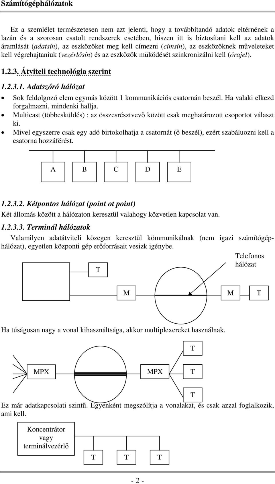 2.3. Átviteli technológia szerint 1.2.3.1. Adatszóró hálózat Sok feldolgozó elem egymás között 1 kommunikációs csatornán beszél. Ha valaki elkezd forgalmazni, mindenki hallja.