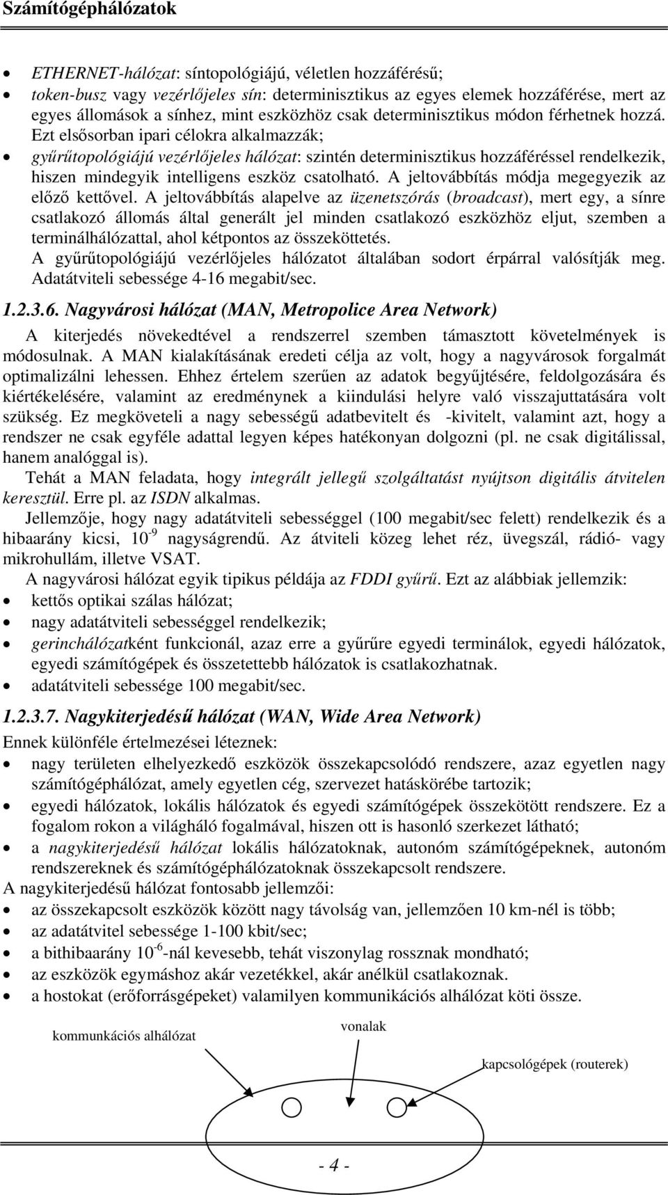 Ezt elsősorban ipari célokra alkalmazzák; gyűrűtopológiájú vezérlőjeles hálózat: szintén determinisztikus hozzáféréssel rendelkezik, hiszen mindegyik intelligens eszköz csatolható.