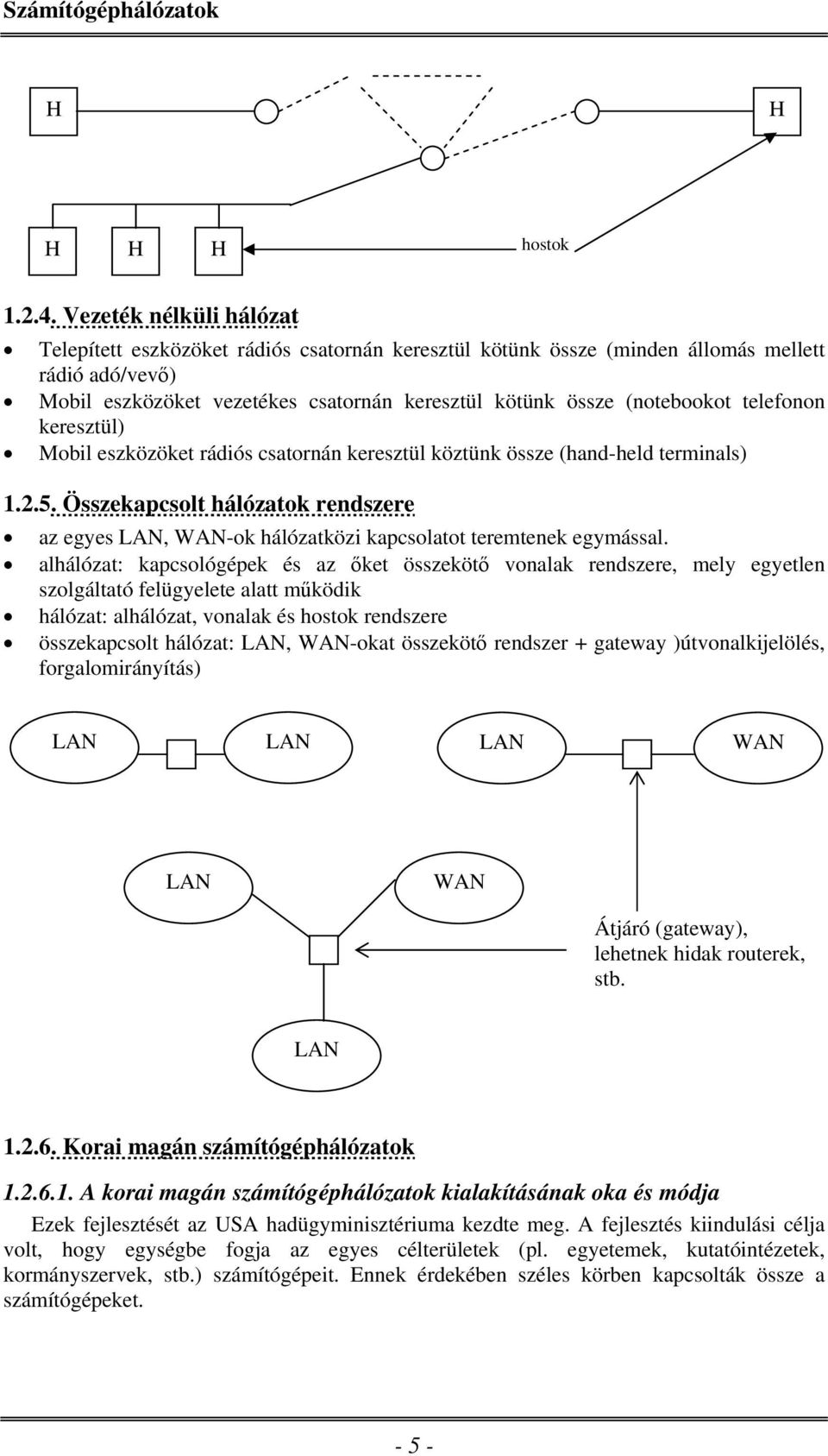 telefonon keresztül) Mobil eszközöket rádiós csatornán keresztül köztünk össze (hand-held terminals) 1.2.5.