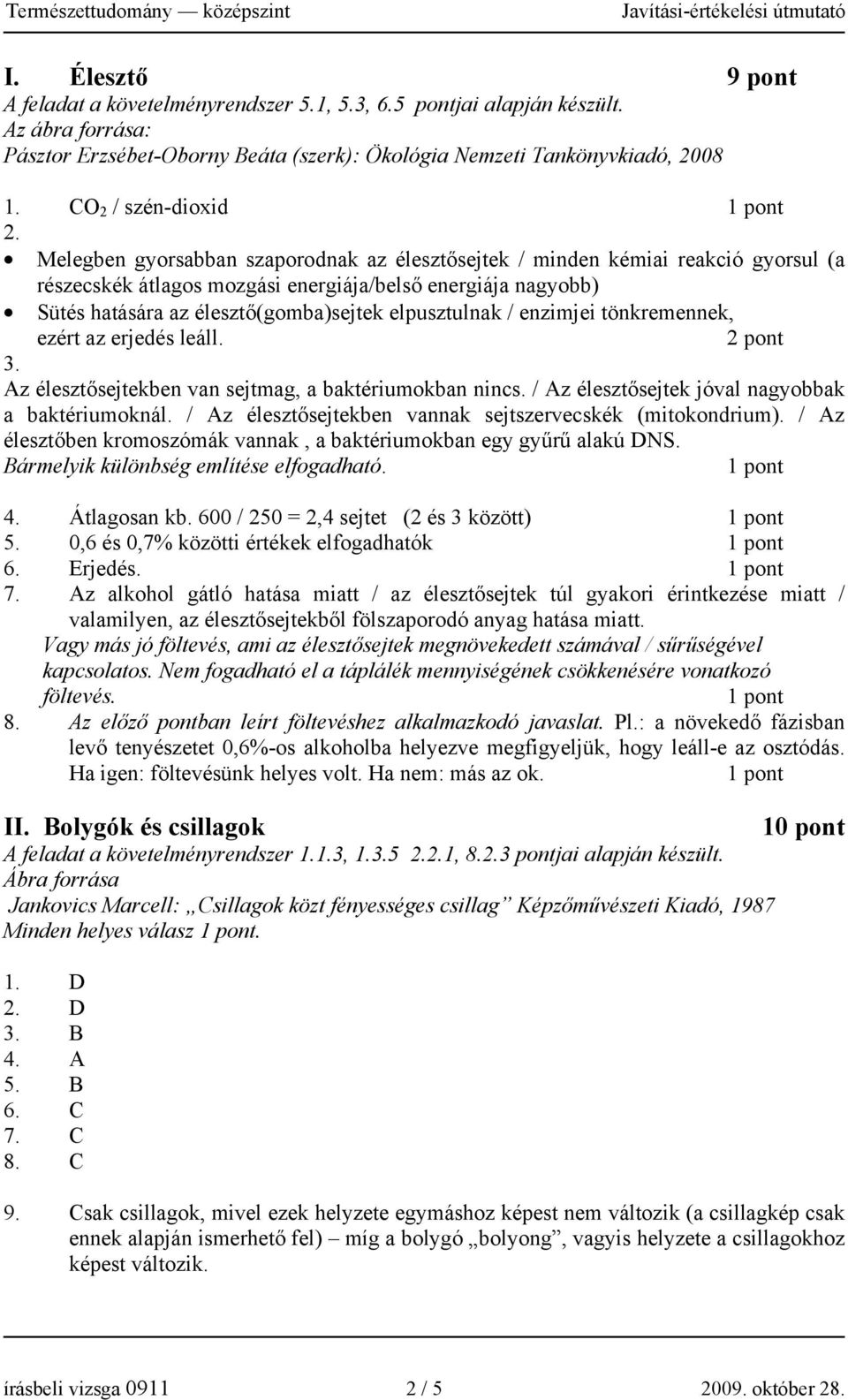 Melegben gyorsabban szaporodnak az élesztősejtek / minden kémiai reakció gyorsul (a részecskék átlagos mozgási energiája/belső energiája nagyobb) Sütés hatására az élesztő(gomba)sejtek elpusztulnak /